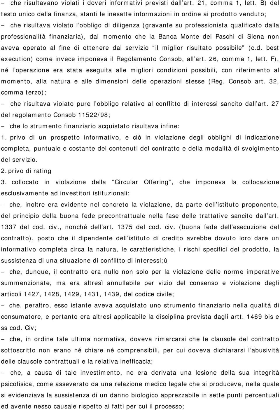 professionalità finanziaria), dal momento che la Banca Monte dei Paschi di Siena non aveva operato al fine di ottenere dal servizio il miglior risultato possibile (c.d. best execution) come invece imponeva il Regolamento Consob, all art.