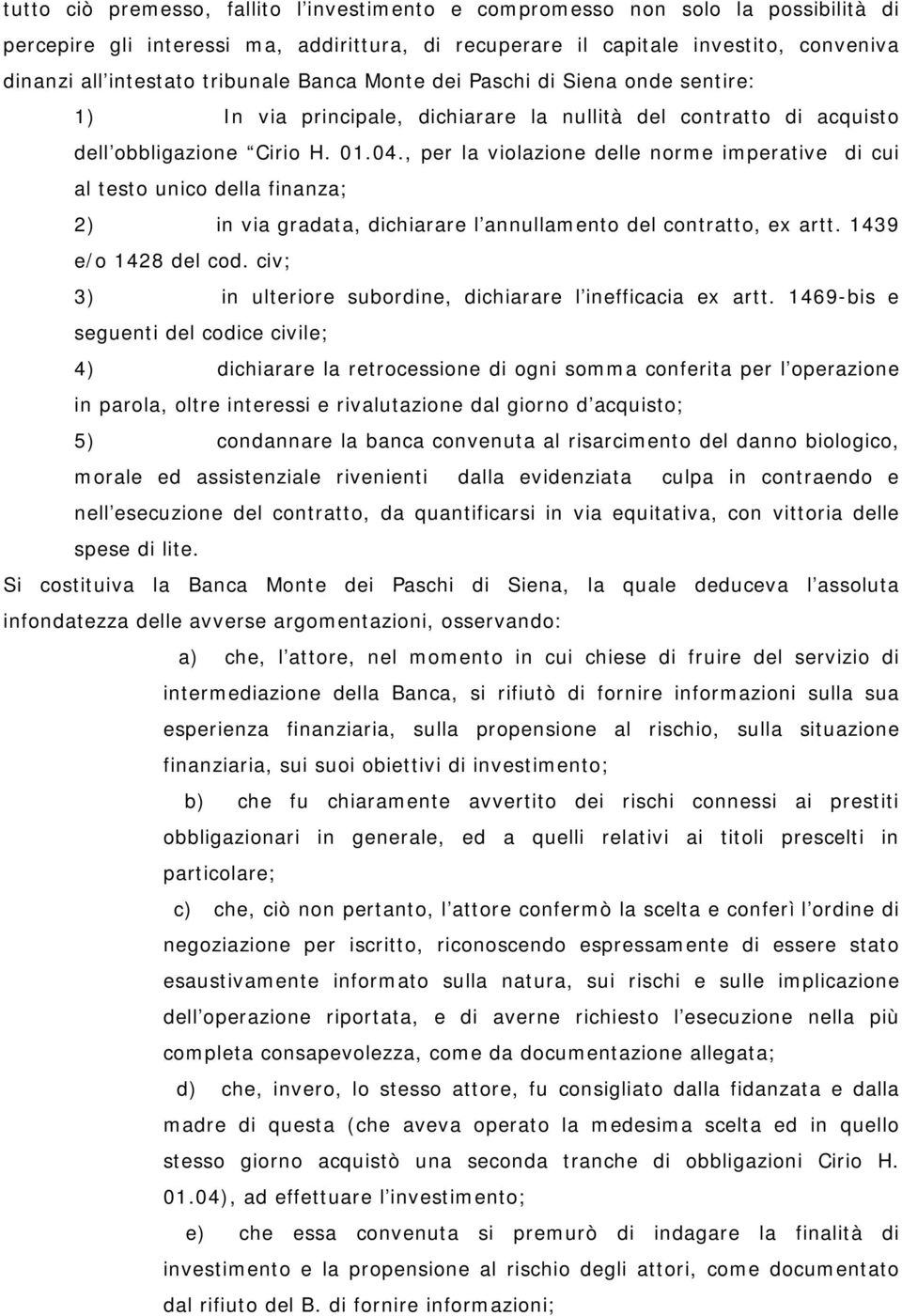 , per la violazione delle norme imperative di cui al testo unico della finanza; 2) in via gradata, dichiarare l annullamento del contratto, ex artt. 1439 e/o 1428 del cod.