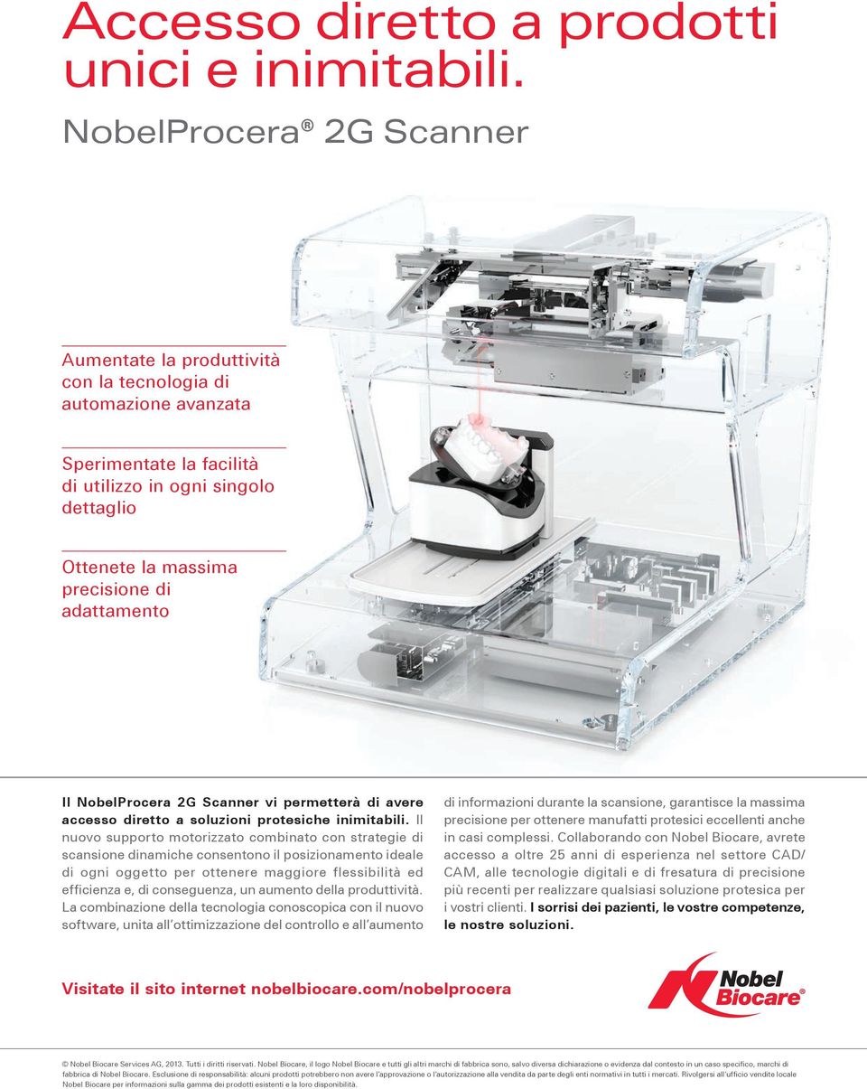 adattamento Il NobelProcera 2G Scanner vi permetterà di avere accesso diretto a soluzioni protesiche inimitabili.