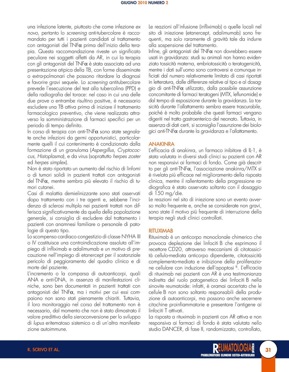 Questa raccomandazione riveste un significato peculiare nei soggetti affetti da AR, in cui la terapia con gli antagonisti del TNFα è stata associata ad una presentazione atipica della TB, con forme