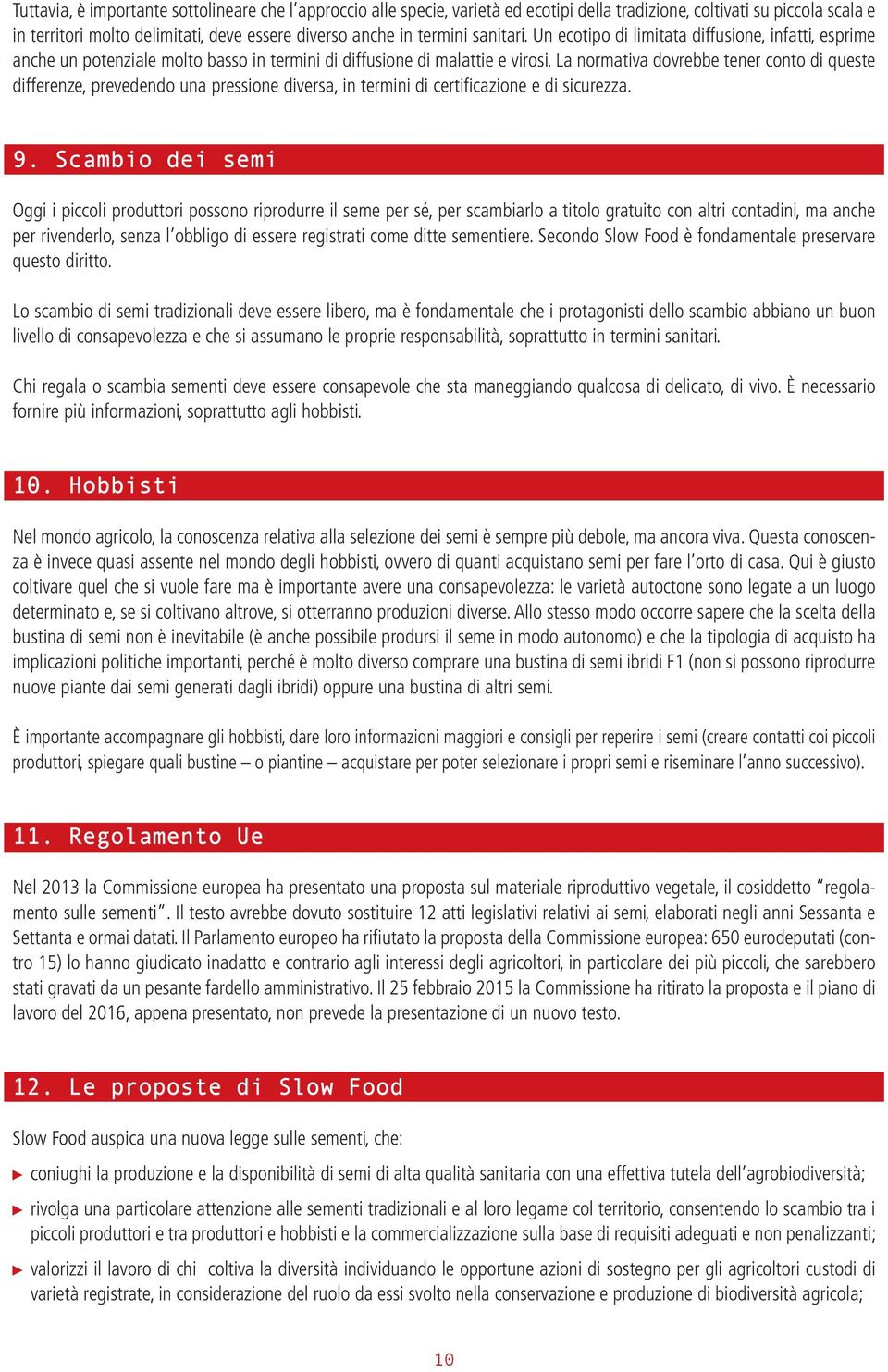 La normativa dovrebbe tener conto di queste differenze, prevedendo una pressione diversa, in termini di certificazione e di sicurezza. 9.