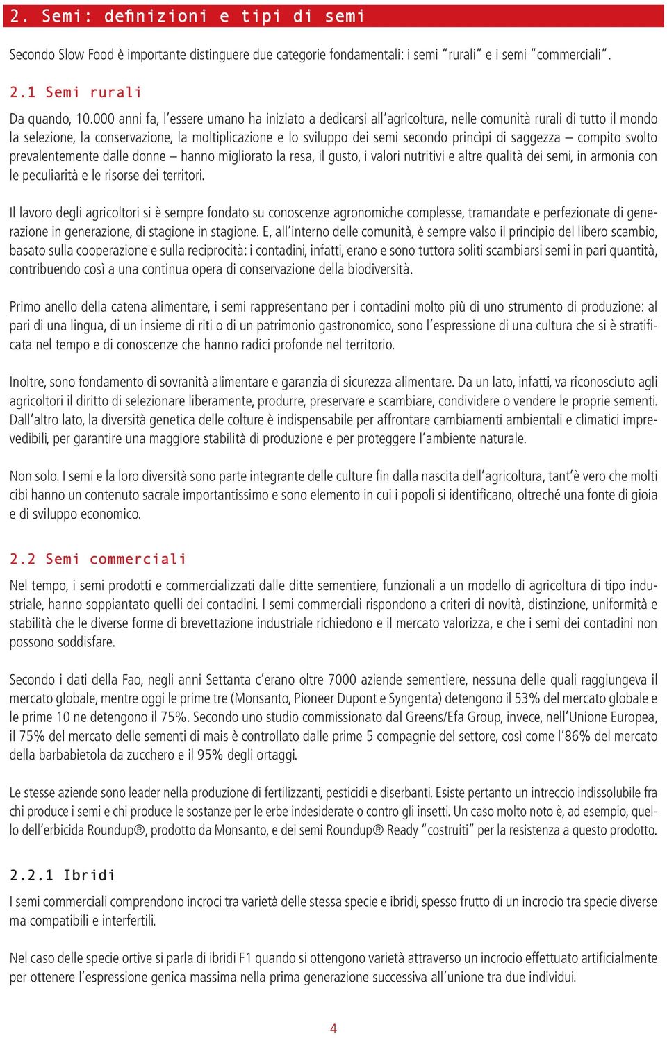 di saggezza compito svolto prevalentemente dalle donne hanno migliorato la resa, il gusto, i valori nutritivi e altre qualità dei semi, in armonia con le peculiarità e le risorse dei territori.