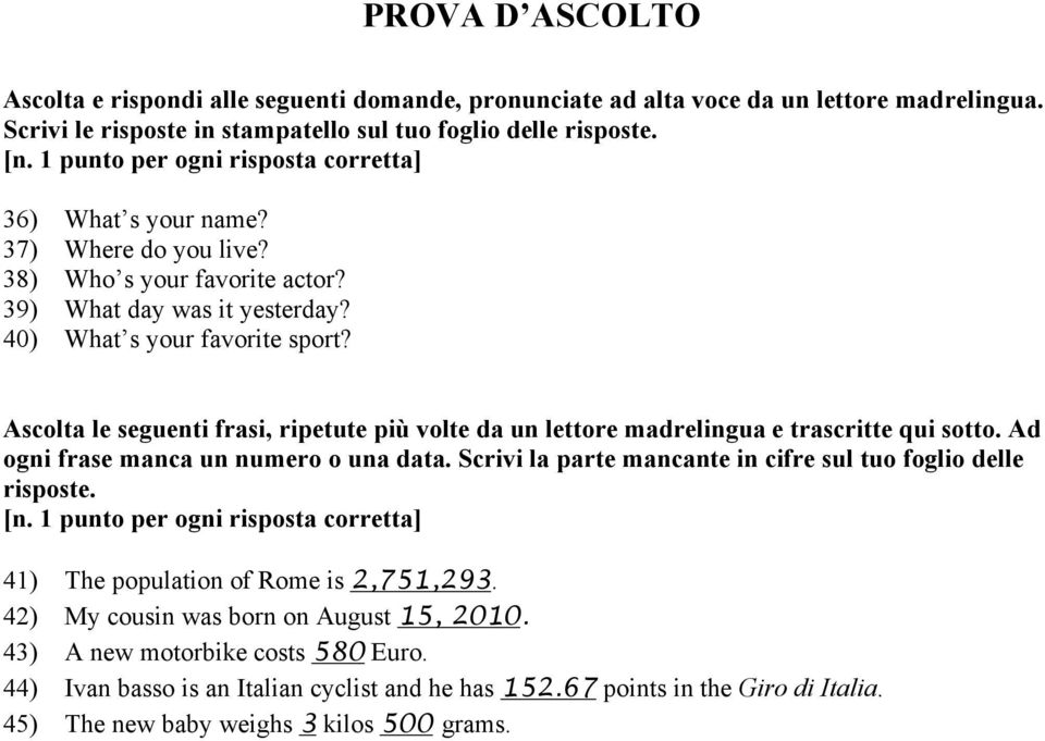 Ascolta le seguenti frasi, ripetute più volte da un lettore madrelingua e trascritte qui sotto. Ad ogni frase manca un numero o una data.