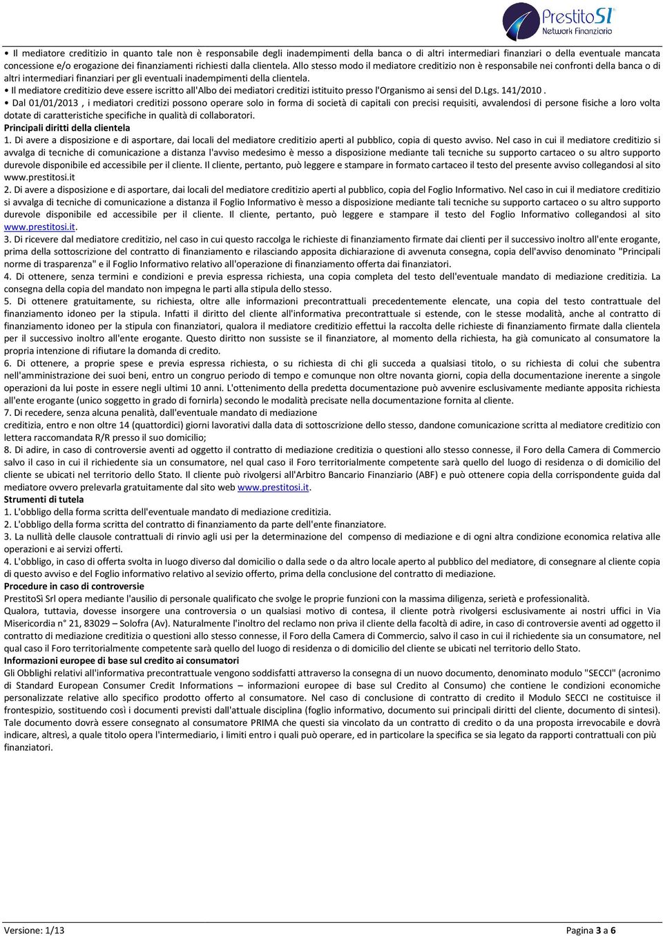 Il mediatore creditizio deve essere iscritto all'albo dei mediatori creditizi istituito presso l'organismo ai sensi del D.Lgs. 141/2010.