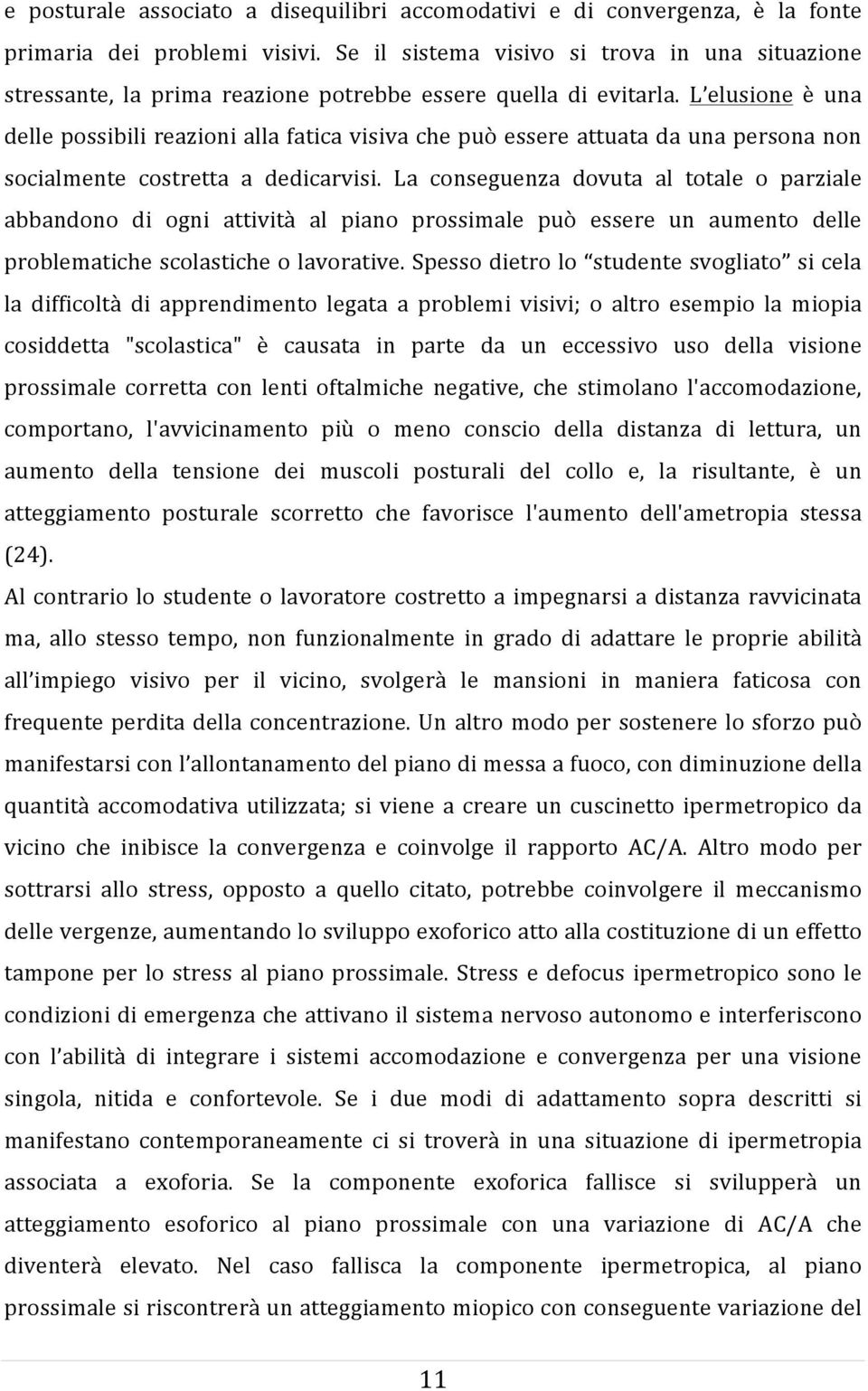 L elusione è una delle possibili reazioni alla fatica visiva che può essere attuata da una persona non socialmente costretta a dedicarvisi.