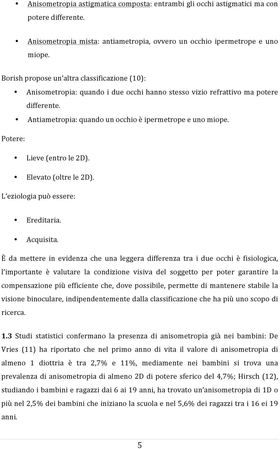 Potere: Lieve (entro le 2D). Elevato (oltre le 2D). L eziologia può essere: Ereditaria. Acquisita.