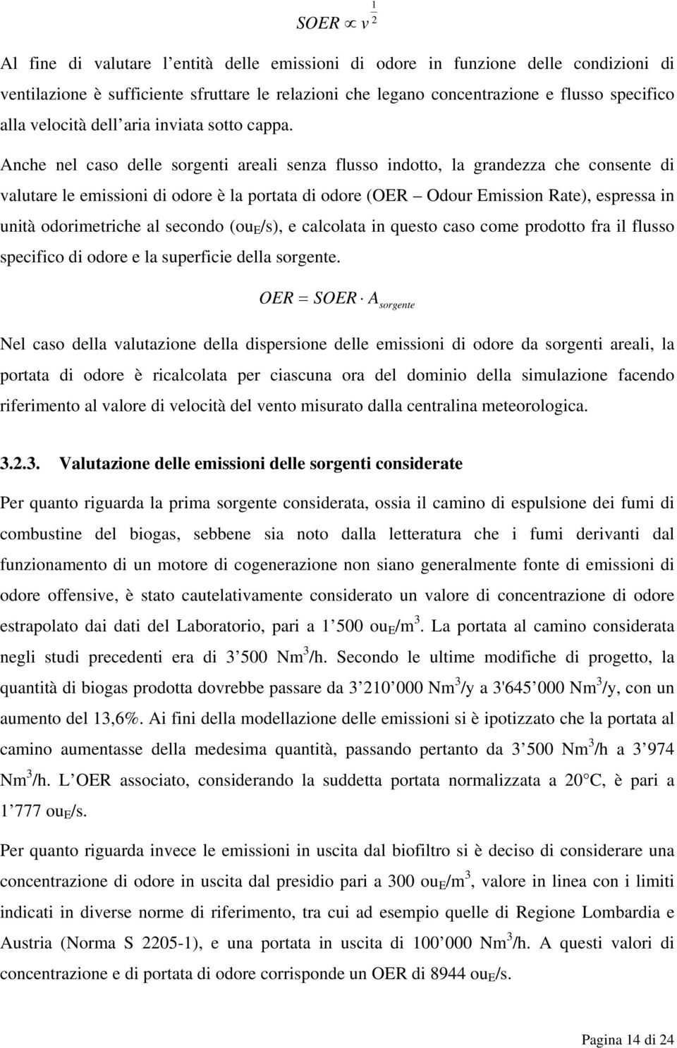 Anche nel caso delle sorgenti areali senza flusso indotto, la grandezza che consente di valutare le emissioni di odore è la portata di odore (OER Odour Emission Rate), espressa in unità odorimetriche