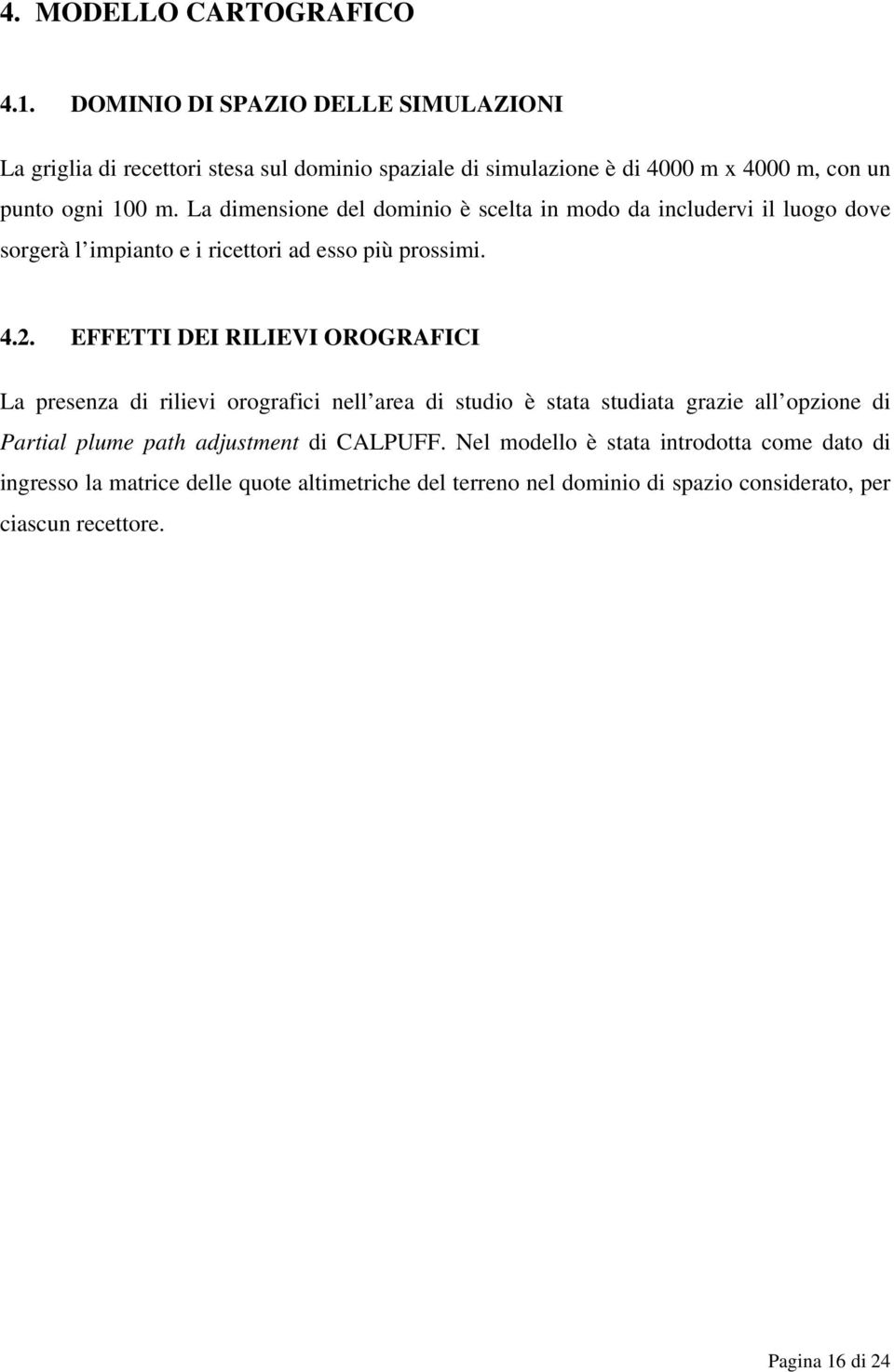 La dimensione del dominio è scelta in modo da includervi il luogo dove sorgerà l impianto e i ricettori ad esso più prossimi. 4.2.