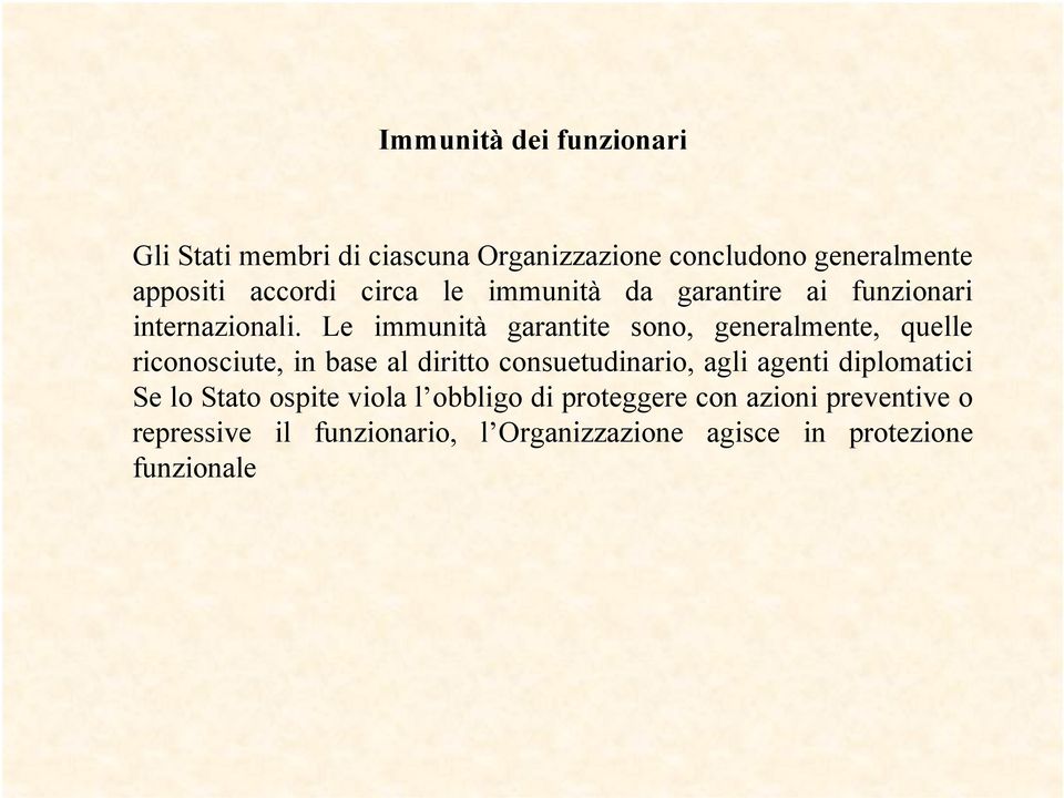 Le immunità garantite sono, generalmente, quelle riconosciute, in base al diritto consuetudinario, agli agenti