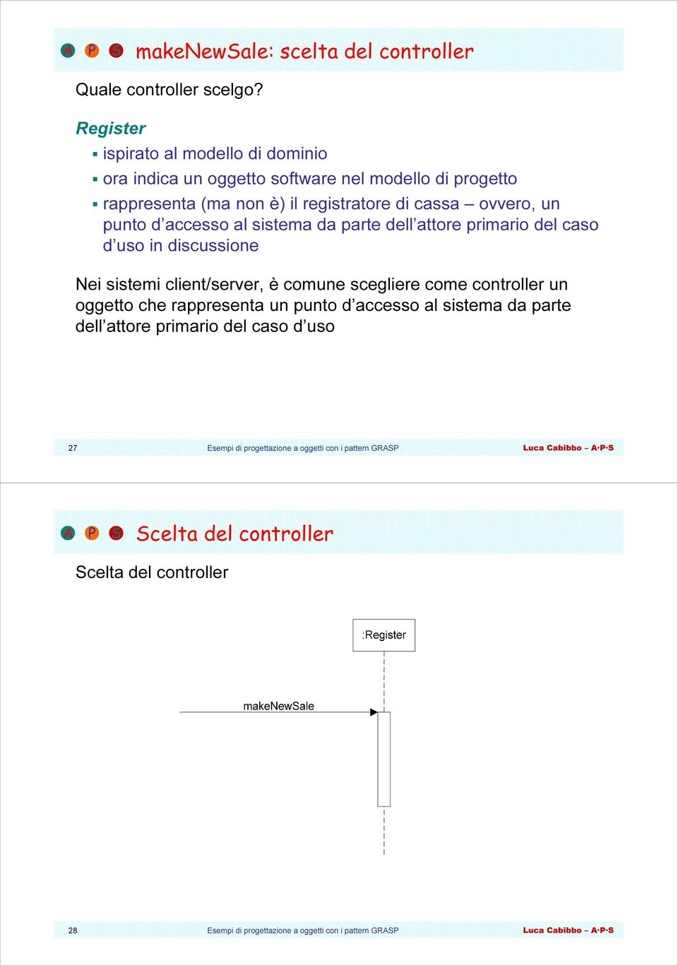 registratore di cassa ovvero, un punto d accesso al sistema da parte dell attore primario del caso d uso in discussione Nei