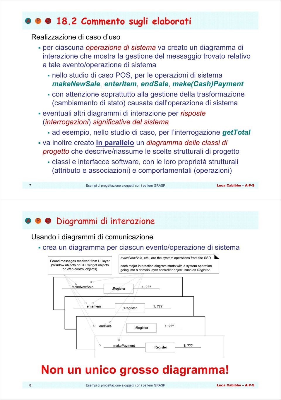 (cambiamento di stato) causata dall operazione di sistema eventuali altri diagrammi di interazione per risposte (interrogazioni) significative del sistema ad esempio, nello studio di caso, per l