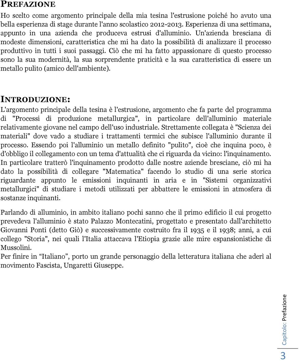 Un'azienda bresciana di modeste dimensioni, caratteristica che mi ha dato la possibilità di analizzare il processo produttivo in tutti i suoi passaggi.