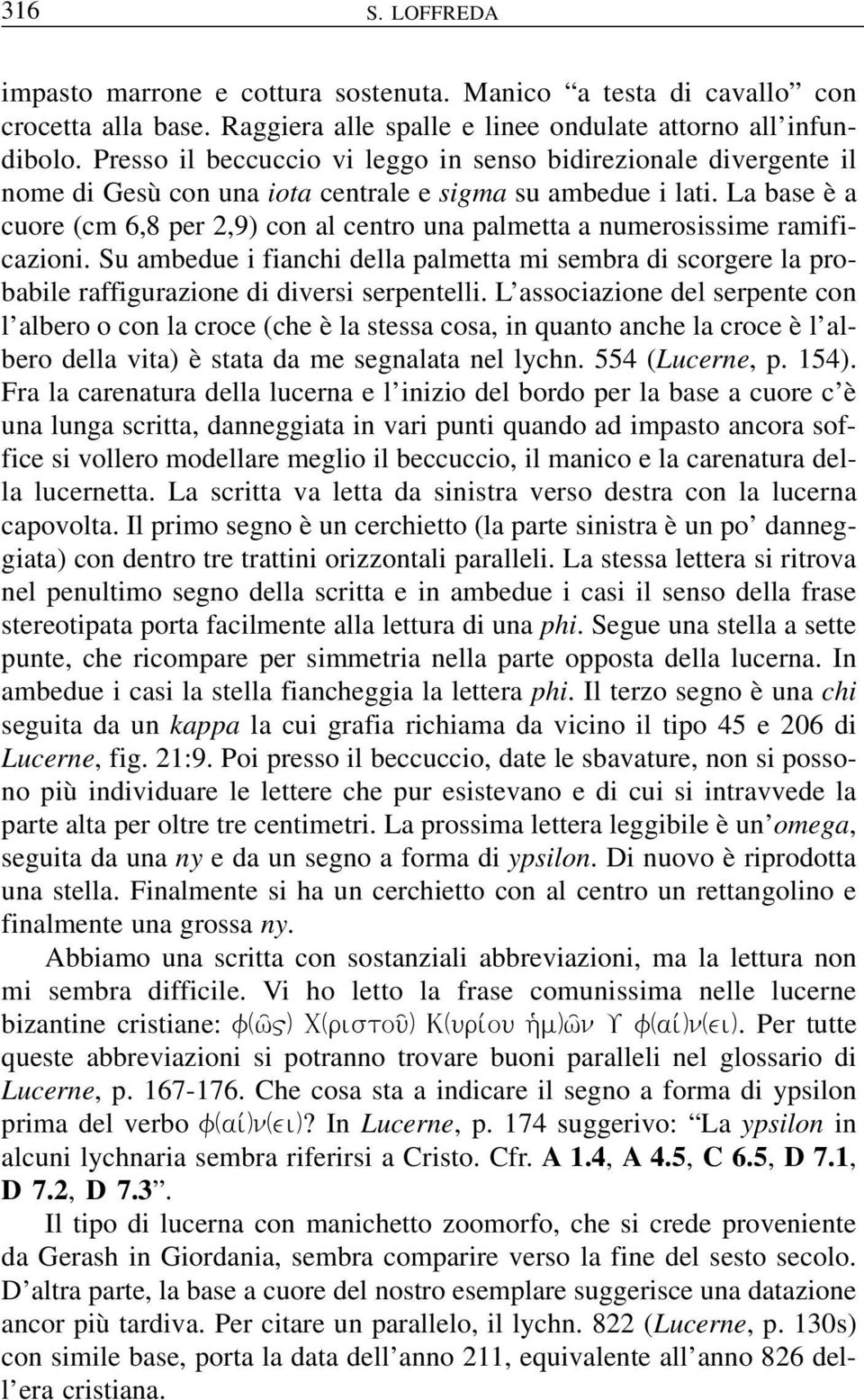 La base è a cuore (cm 6,8 per 2,9) con al centro una palmetta a numerosissime ramificazioni.