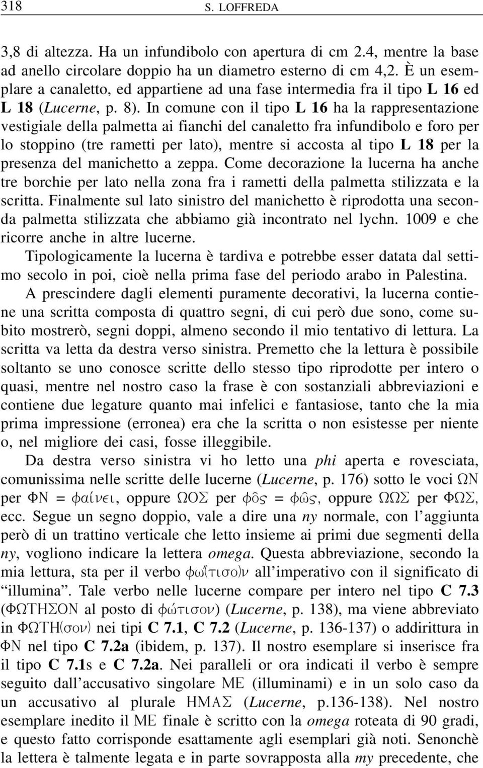 In comune con il tipo L 16 ha la rappresentazione vestigiale della palmetta ai fianchi del canaletto fra infundibolo e foro per lo stoppino (tre rametti per lato), mentre si accosta al tipo L 18 per