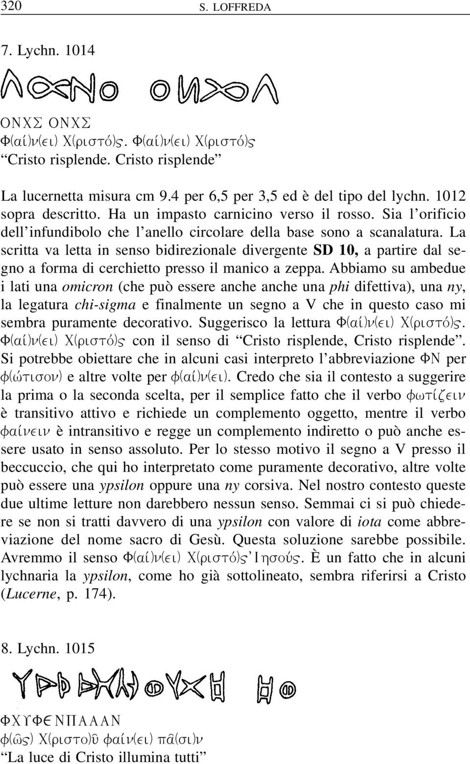 La scritta va letta in senso bidirezionale divergente SD 10, a partire dal segno a forma di cerchietto presso il manico a zeppa.