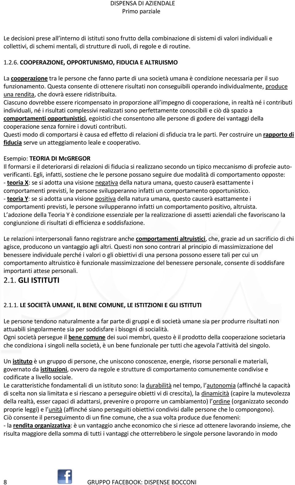 Questa consente di ottenere risultati non conseguibili operando individualmente, produce una rendita, che dovrà essere ridistribuita.