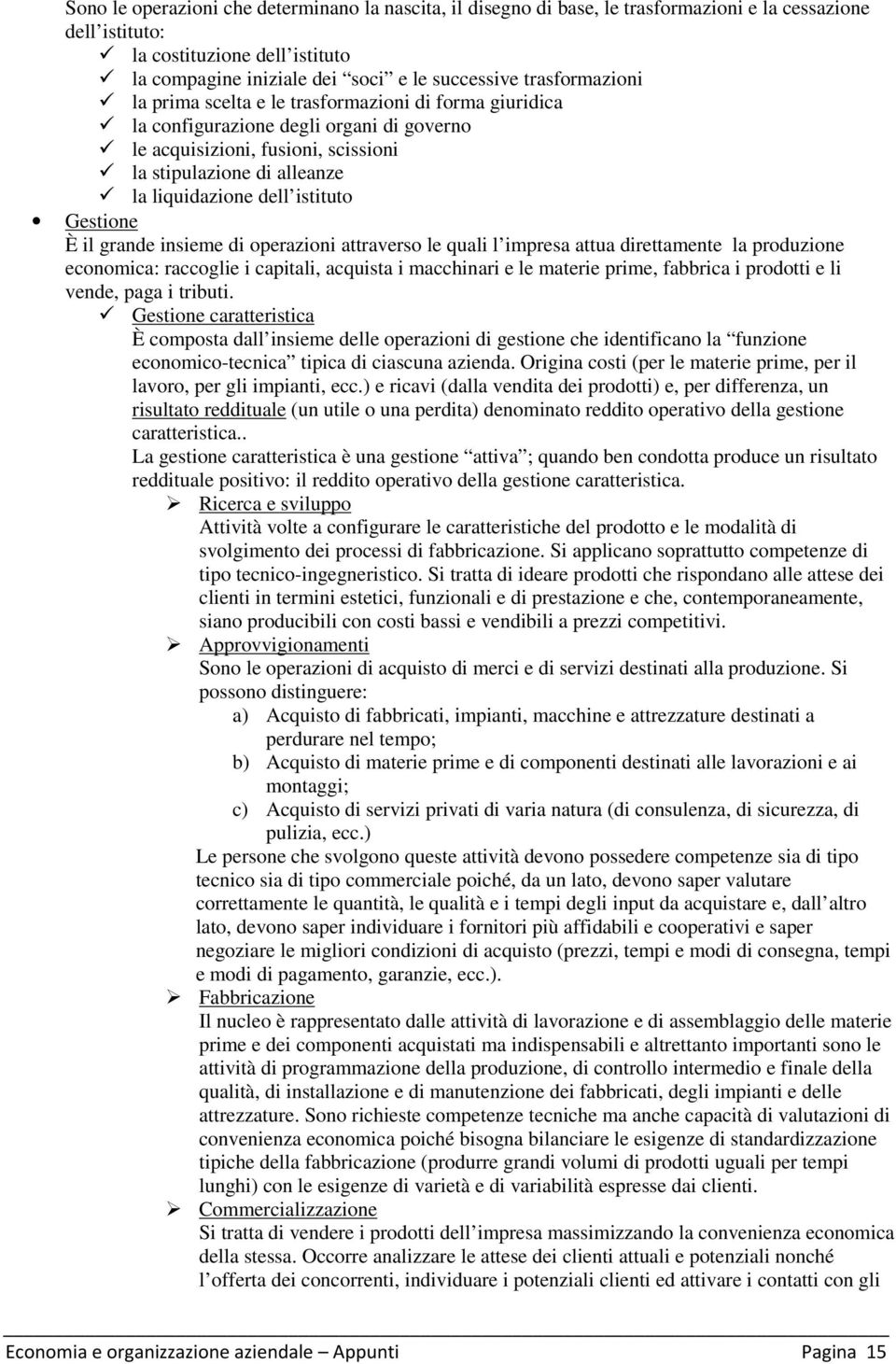 istituto Gestione È il grande insieme di operazioni attraverso le quali l impresa attua direttamente la produzione economica: raccoglie i capitali, acquista i macchinari e le materie prime, fabbrica