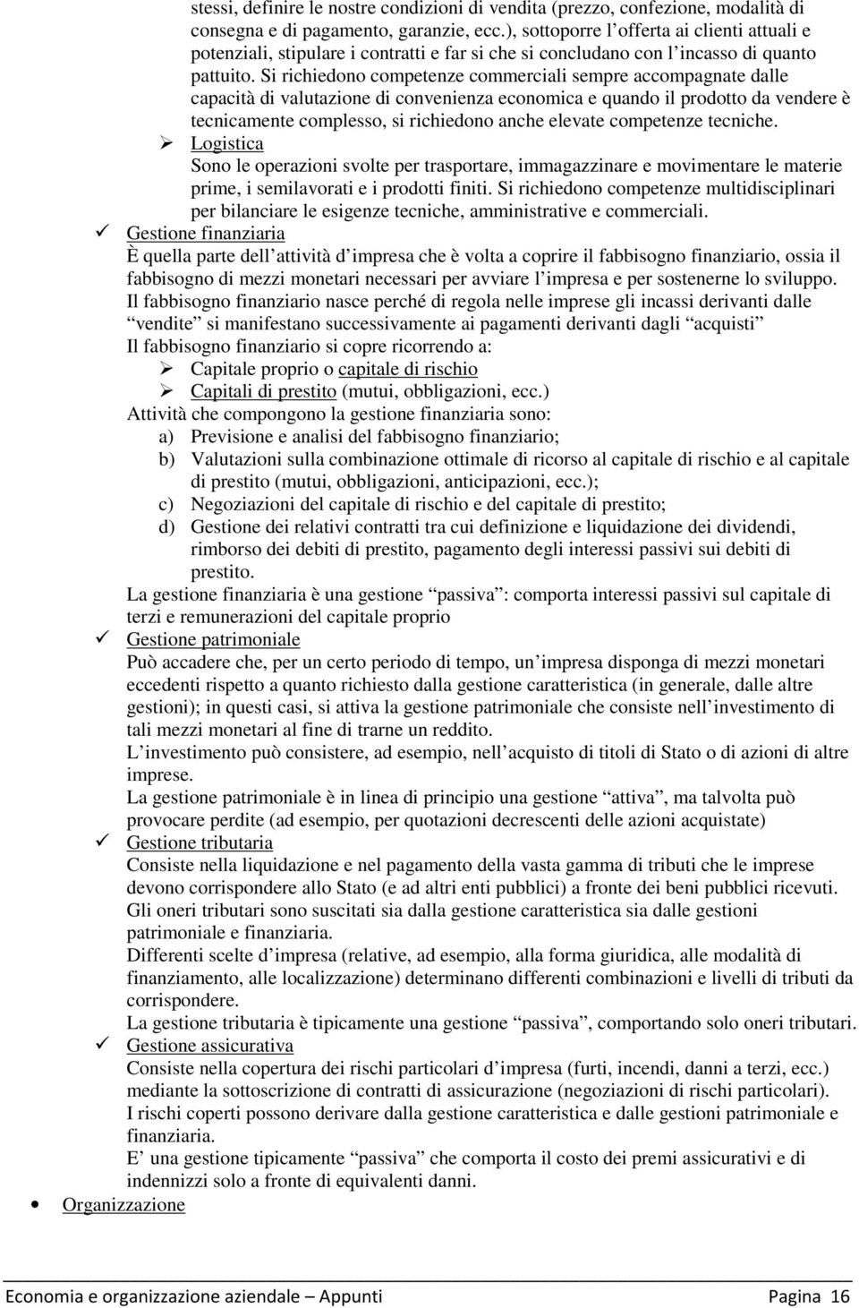 Si richiedono competenze commerciali sempre accompagnate dalle capacità di valutazione di convenienza economica e quando il prodotto da vendere è tecnicamente complesso, si richiedono anche elevate