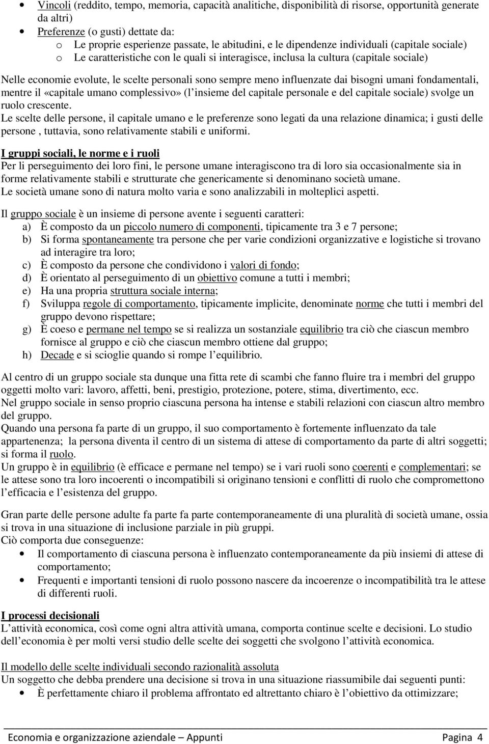 influenzate dai bisogni umani fondamentali, mentre il «capitale umano complessivo» (l insieme del capitale personale e del capitale sociale) svolge un ruolo crescente.