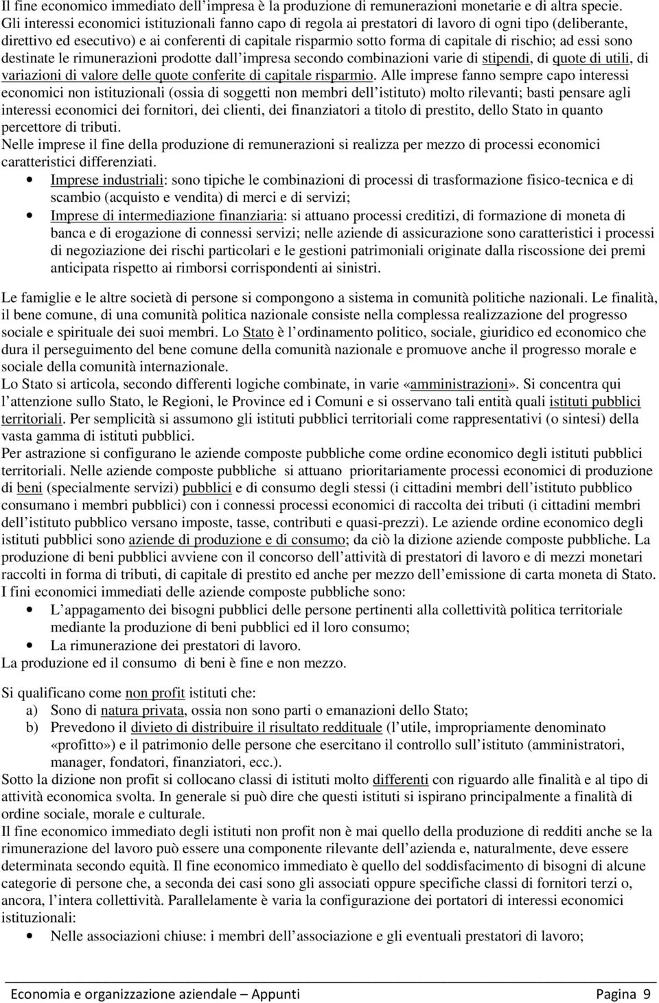 rischio; ad essi sono destinate le rimunerazioni prodotte dall impresa secondo combinazioni varie di stipendi, di quote di utili, di variazioni di valore delle quote conferite di capitale risparmio.