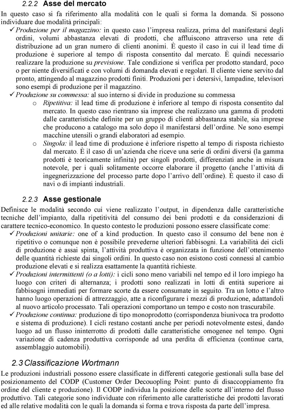 affluiscono attraverso una rete di distribuzione ad un gran numero di clienti anonimi. È questo il caso in cui il lead time di produzione è superiore al tempo di risposta consentito dal mercato.