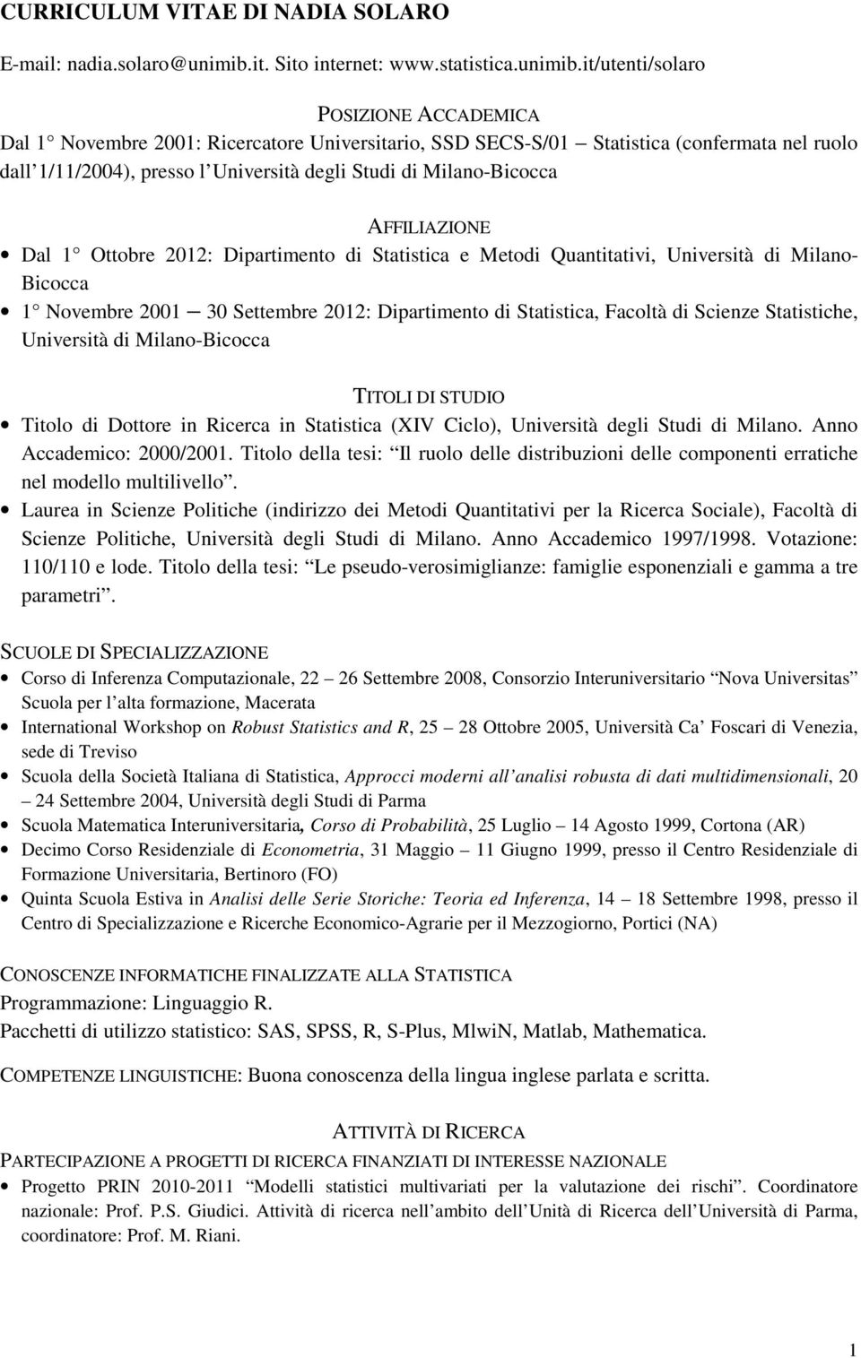 it/utenti/solaro POSIZIONE ACCADEMICA Dal 1 Novembre 2001: Ricercatore Universitario, SSD SECS-S/01 Statistica (confermata nel ruolo dall 1/11/2004), presso l Università degli Studi di Milano-Bicocca