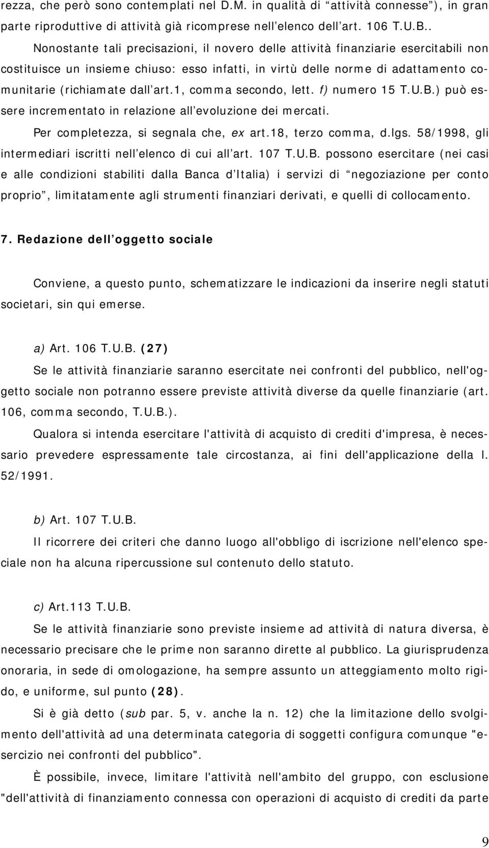 1, comma secondo, lett. f) numero 15 T.U.B.) può essere incrementato in relazione all evoluzione dei mercati. Per completezza, si segnala che, ex art.18, terzo comma, d.lgs.