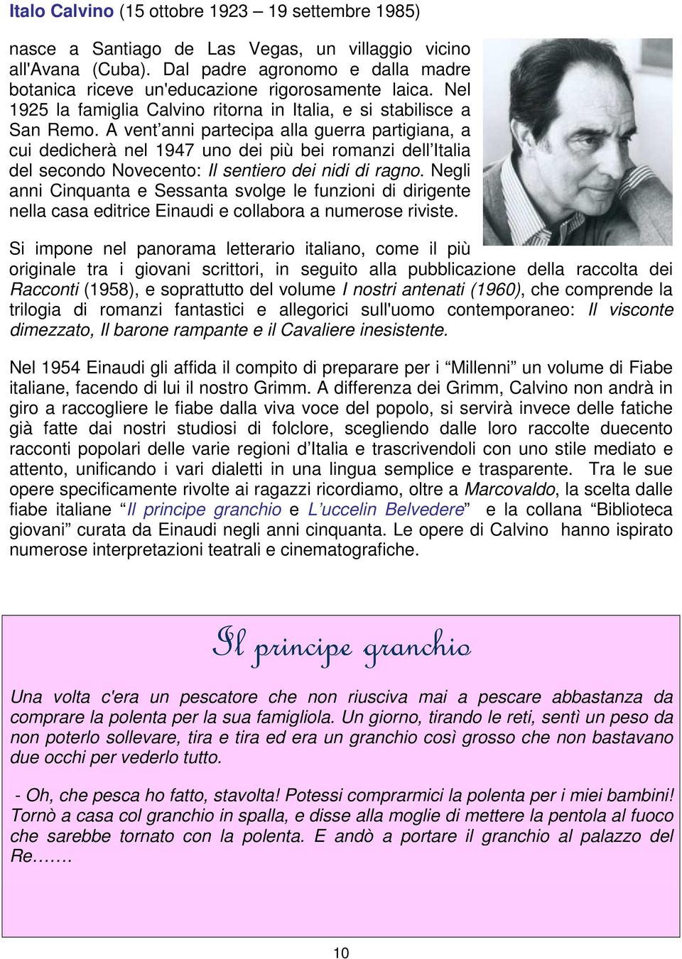 A vent anni partecipa alla guerra partigiana, a cui dedicherà nel 1947 uno dei più bei romanzi dell Italia del secondo Novecento: Il sentiero dei nidi di ragno.