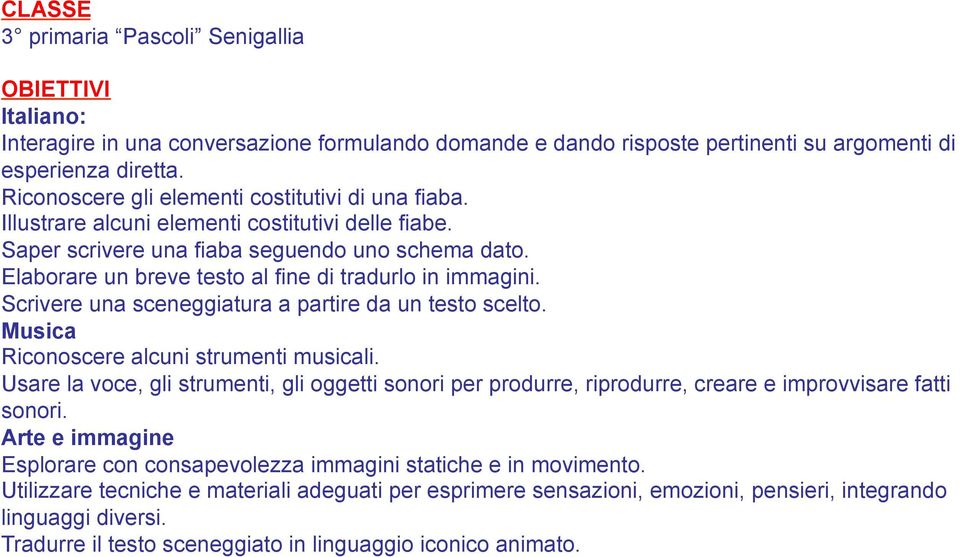 Elaborare un breve testo al fine di tradurlo in immagini. Scrivere una sceneggiatura a partire da un testo scelto. Musica Riconoscere alcuni strumenti musicali.