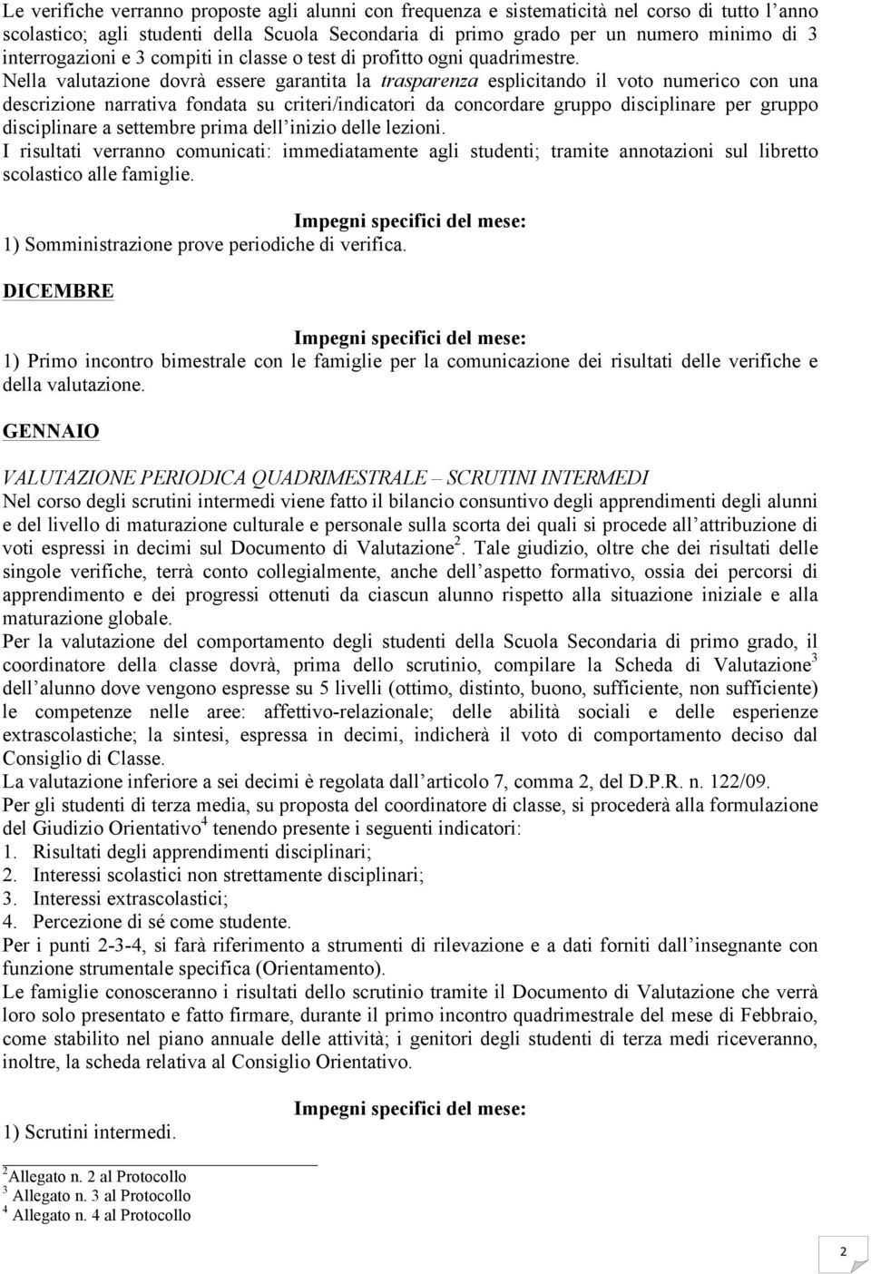 Nella valutazione dovrà essere garantita la trasparenza esplicitando il voto numerico con una descrizione narrativa fondata su criteri/indicatori da concordare gruppo disciplinare per gruppo