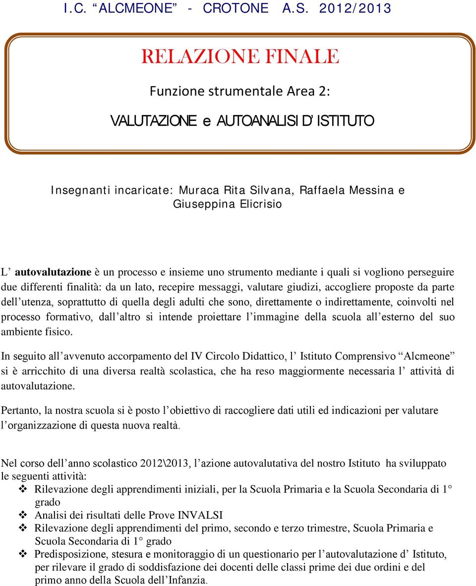 processo e insieme uno strumento mediante i quali si vogliono perseguire due differenti finalità: da un lato, recepire messaggi, valutare giudizi, accogliere proposte da parte dell utenza,