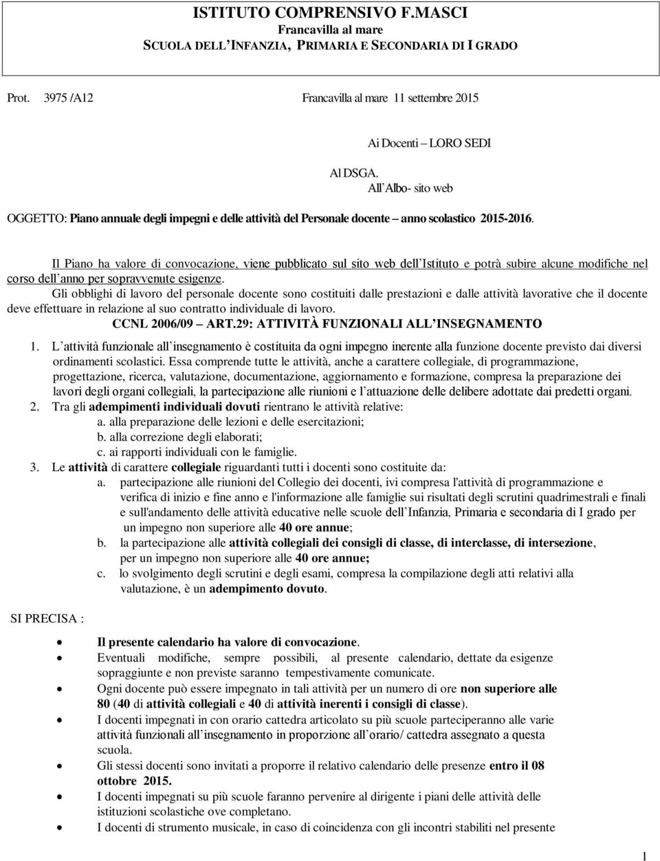 Il Piano ha valore di convocazione, viene pubblicato sul sito web dell Istituto e potrà subire alcune modifiche nel corso dell anno per sopravvenute esigenze.