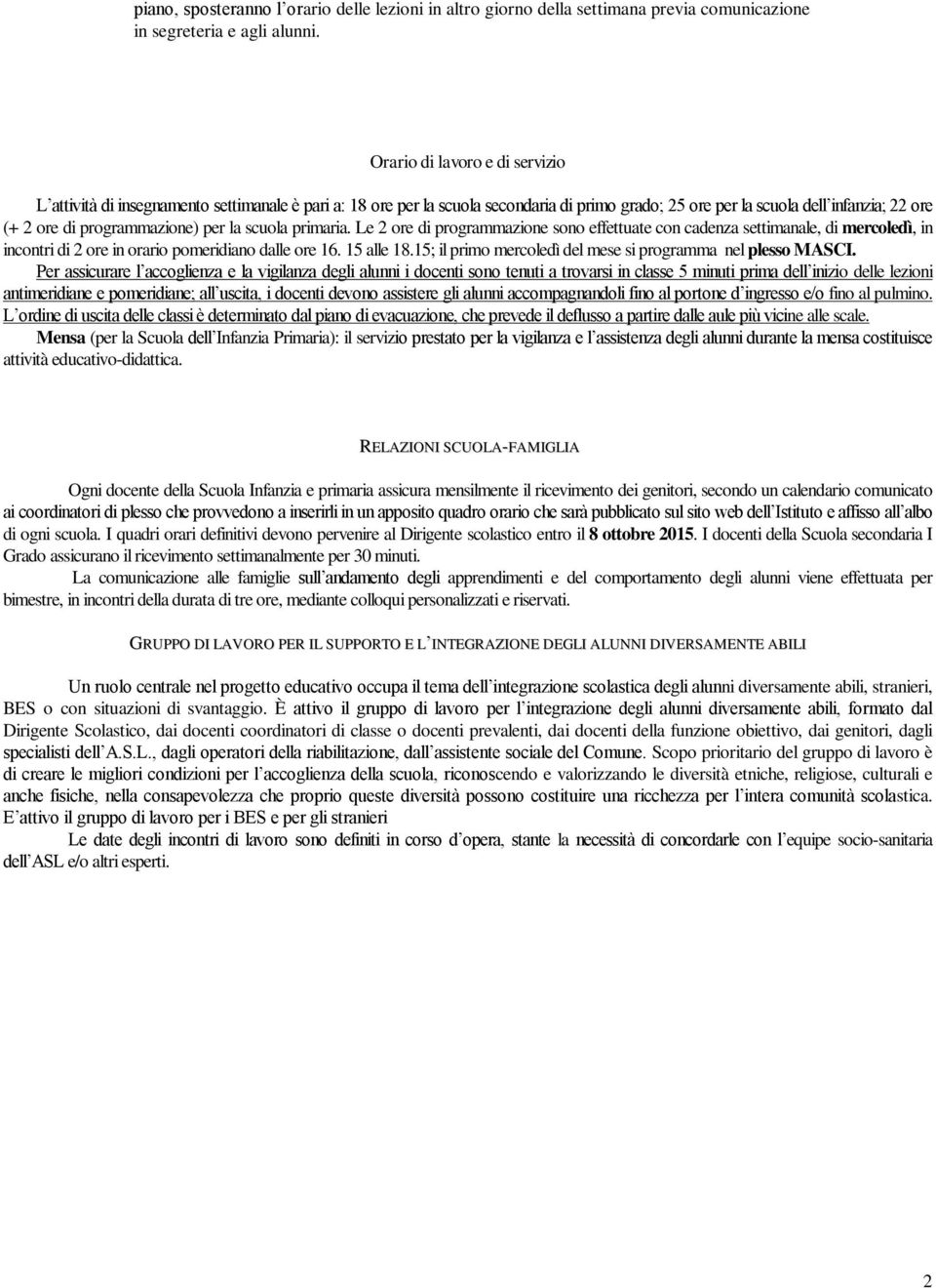 per la scuola primaria. Le 2 ore di programmazione sono effettuate con cadenza settimanale, di mercoledì, in incontri di 2 ore in orario pomeridiano dalle ore 6. 5 alle 8.