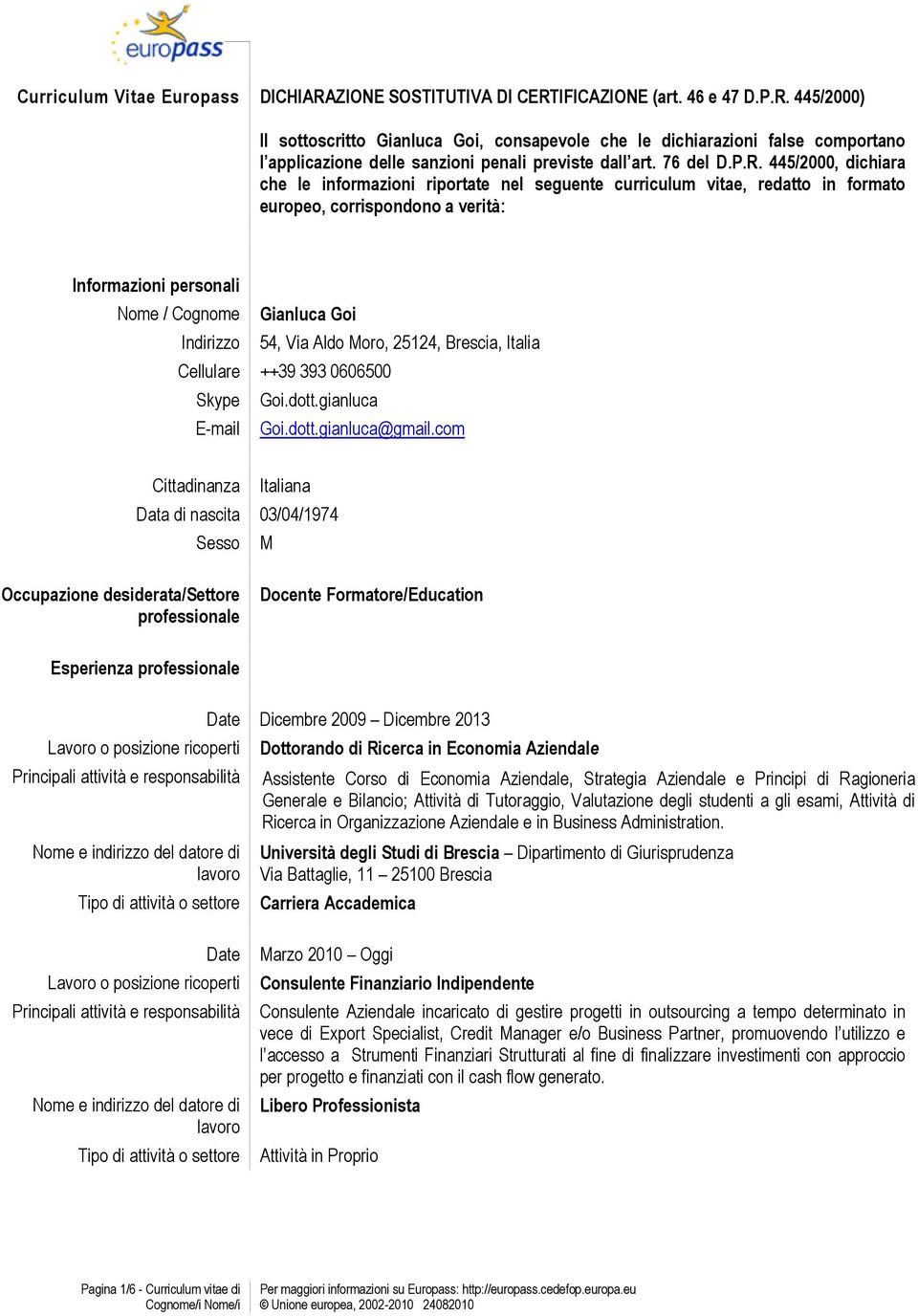 445/2000, dichiara che le informazioni riportate nel seguente curriculum vitae, redatto in formato europeo, corrispondono a verità: Informazioni personali Nome / Cognome Gianluca Goi Indirizzo 54,