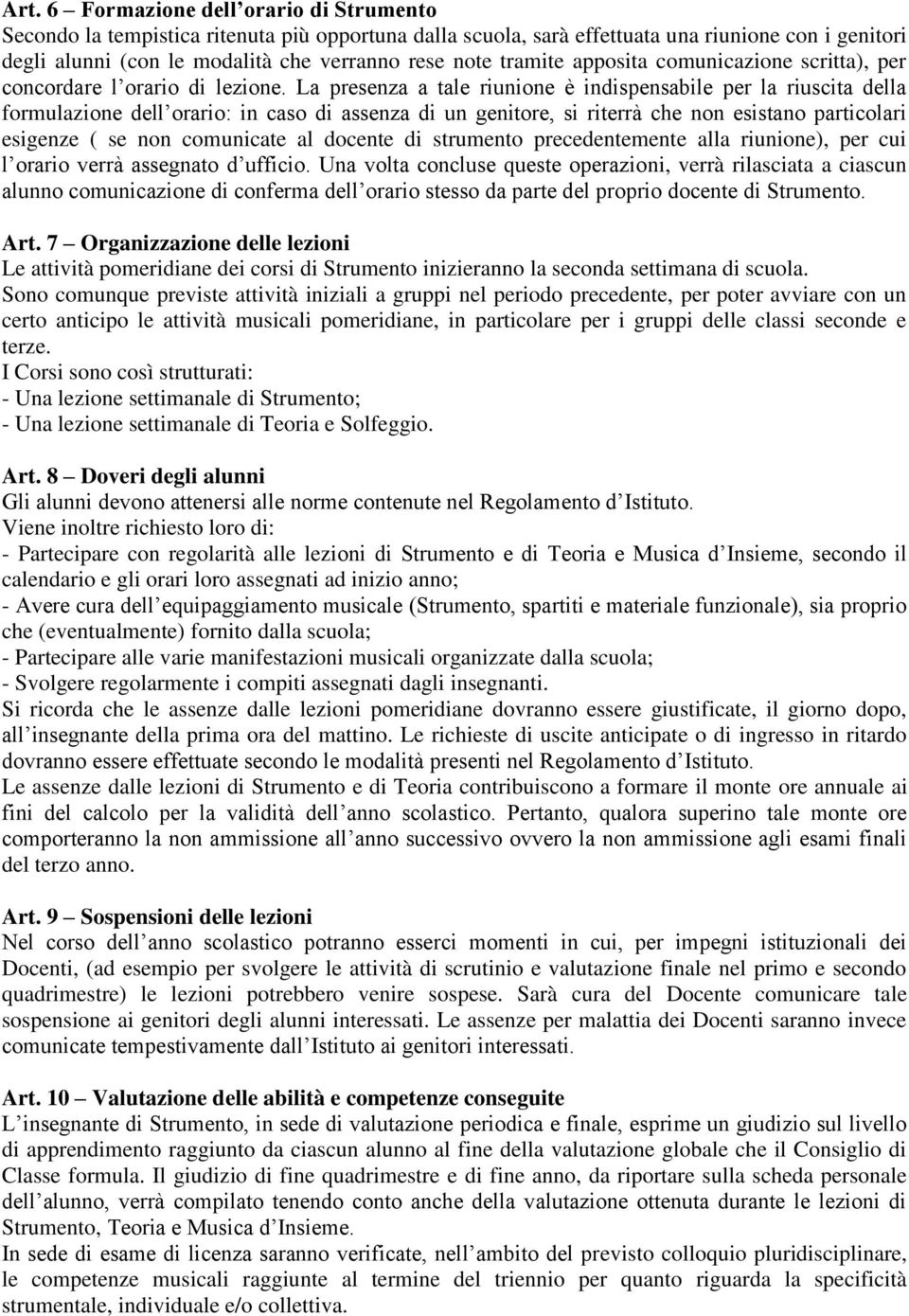 La presenza a tale riunione è indispensabile per la riuscita della formulazione dell orario: in caso di assenza di un genitore, si riterrà che non esistano particolari esigenze ( se non comunicate al