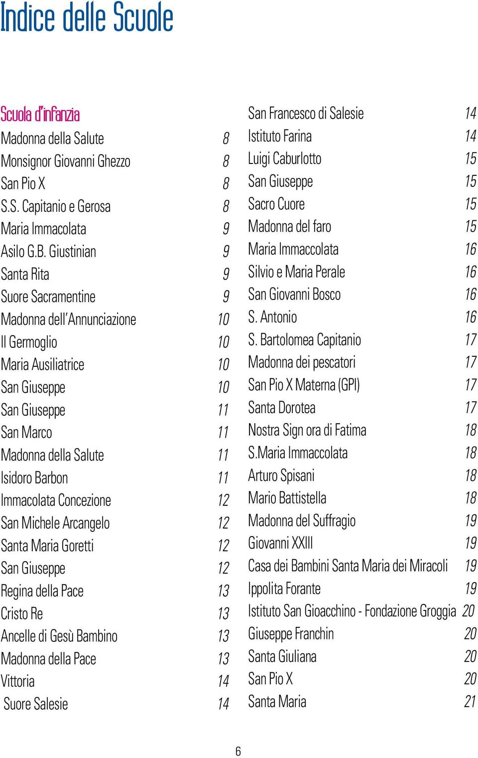 11 Immacolata Concezione 12 San Michele Arcangelo 12 Santa Maria Goretti 12 San Giuseppe 12 Regina della Pace 13 Cristo Re 13 Ancelle di Gesù Bambino 13 Madonna della Pace 13 Vittoria 14 Suore