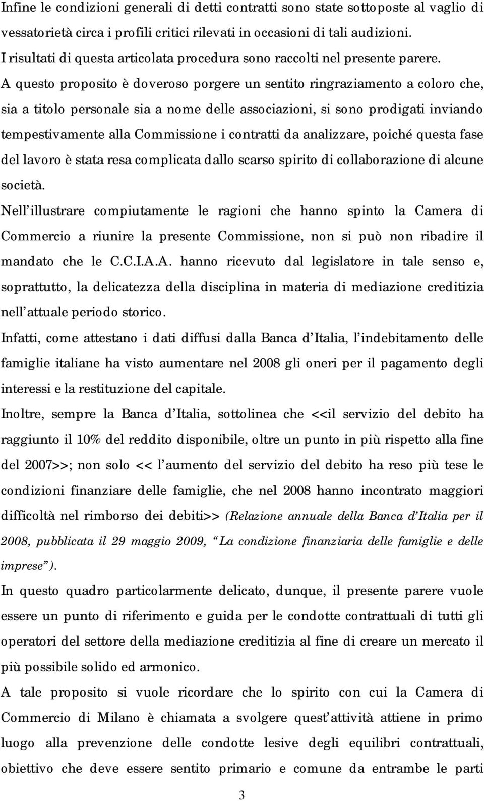 A questo proposito è doveroso porgere un sentito ringraziamento a coloro che, sia a titolo personale sia a nome delle associazioni, si sono prodigati inviando tempestivamente alla Commissione i