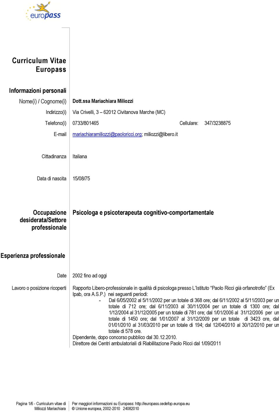 it Cittadinanza Italiana Data di nascita 15/08/75 Occupazione desiderata/settore professionale Psicologa e psicoterapeuta cognitivo-comportamentale Esperienza professionale Date Lavoro o posizione