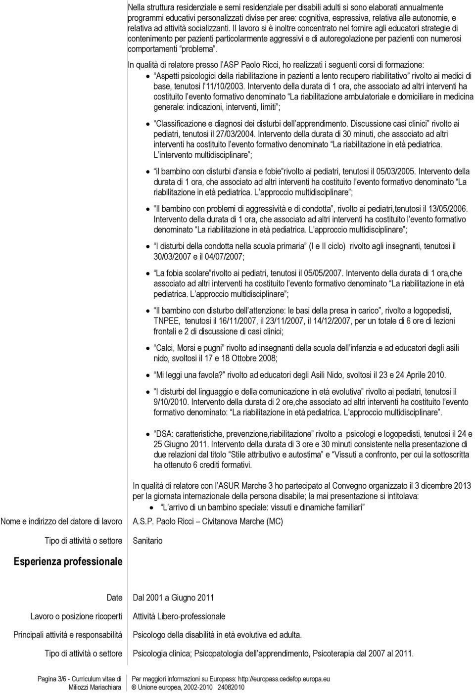 Il lavoro si è inoltre concentrato nel fornire agli educatori strategie di contenimento per pazienti particolarmente aggressivi e di autoregolazione per pazienti con numerosi comportamenti problema.