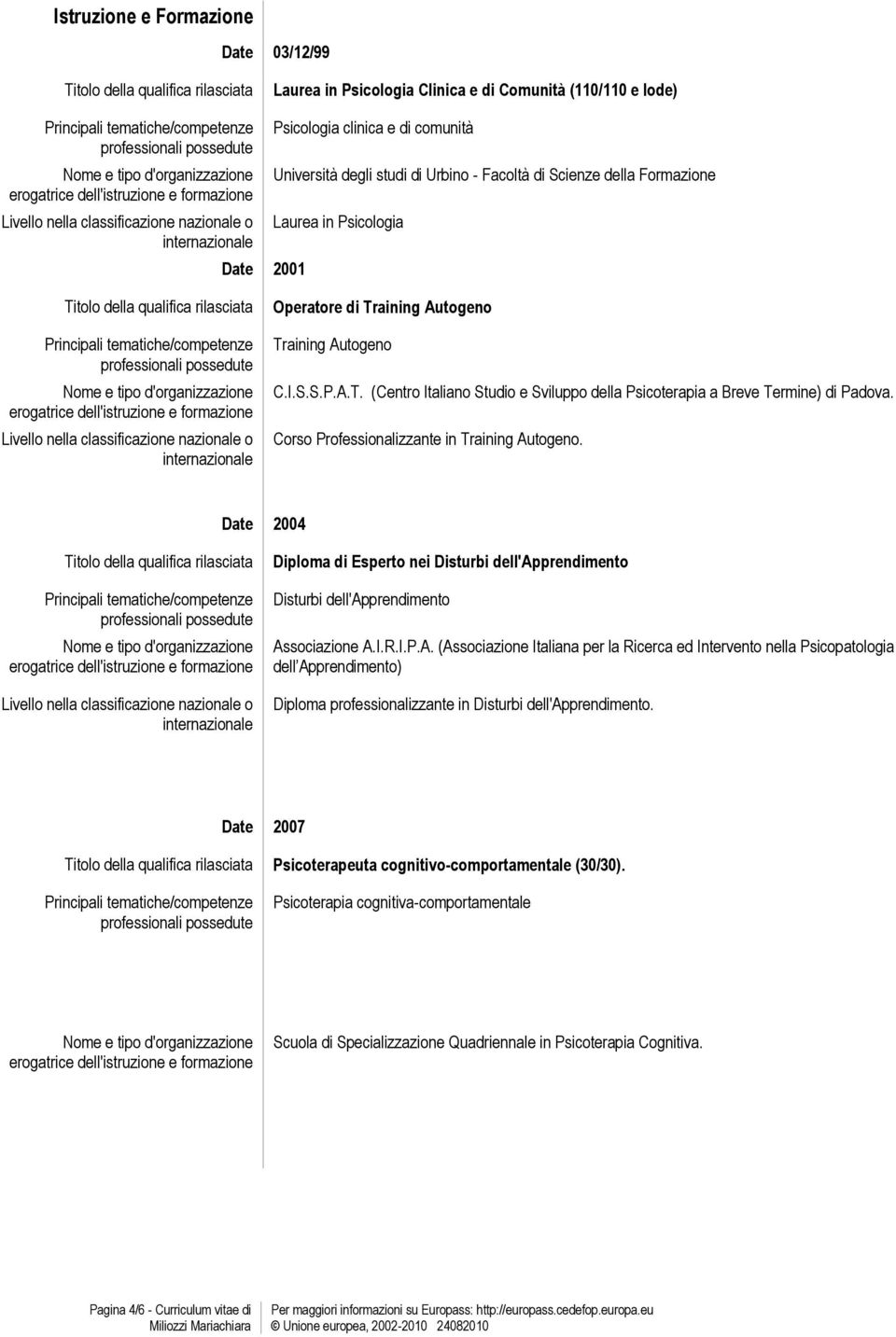 o internazionale Operatore di Training Autogeno Training Autogeno C.I.S.S.P.A.T. (Centro Italiano Studio e Sviluppo della Psicoterapia a Breve Termine) di Padova.