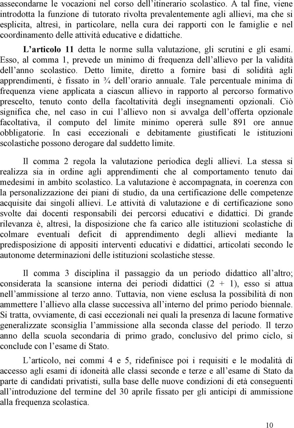 delle attività educative e didattiche. L articolo 11 detta le norme sulla valutazione, gli scrutini e gli esami.