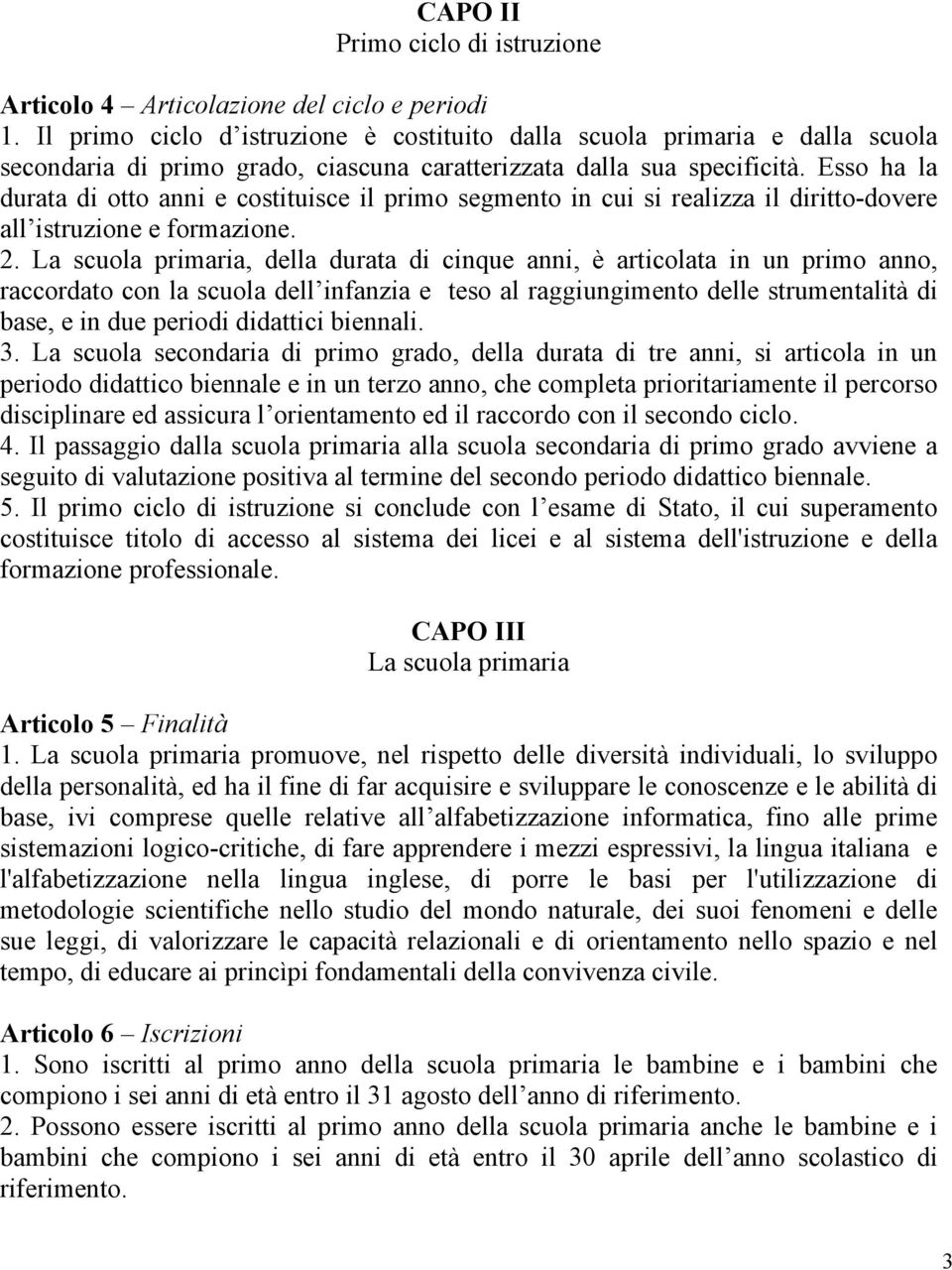 Esso ha la durata di otto anni e costituisce il primo segmento in cui si realizza il diritto-dovere all istruzione e formazione. 2.