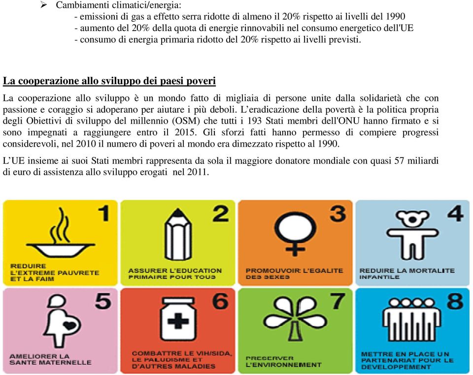 La cooperazione allo sviluppo dei paesi poveri La cooperazione allo sviluppo è un mondo fatto di migliaia di persone unite dalla solidarietà che con passione e coraggio si adoperano per aiutare i più