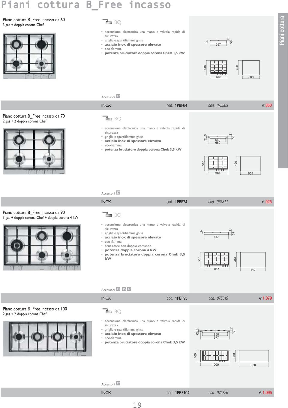 075803 850 Piano cottura B_Free incasso da 70 IBQ accensione elettronica una mano e valvola rapida di sicurezza potenza bruciatore doppia corona Chef: 3,5 kw 28 6 540 660 510 58 21 686 665 Accessori: