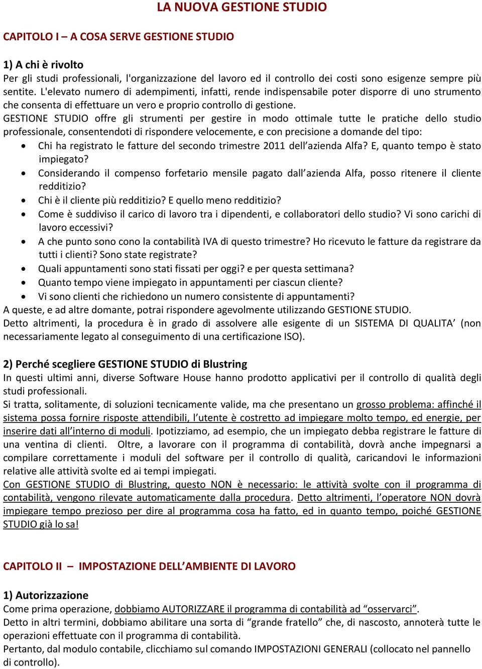 GESTIONE STUDIO offre gli strumenti per gestire in modo ottimale tutte le pratiche dello studio professionale, consentendoti di rispondere velocemente, e con precisione a domande del tipo: Chi ha