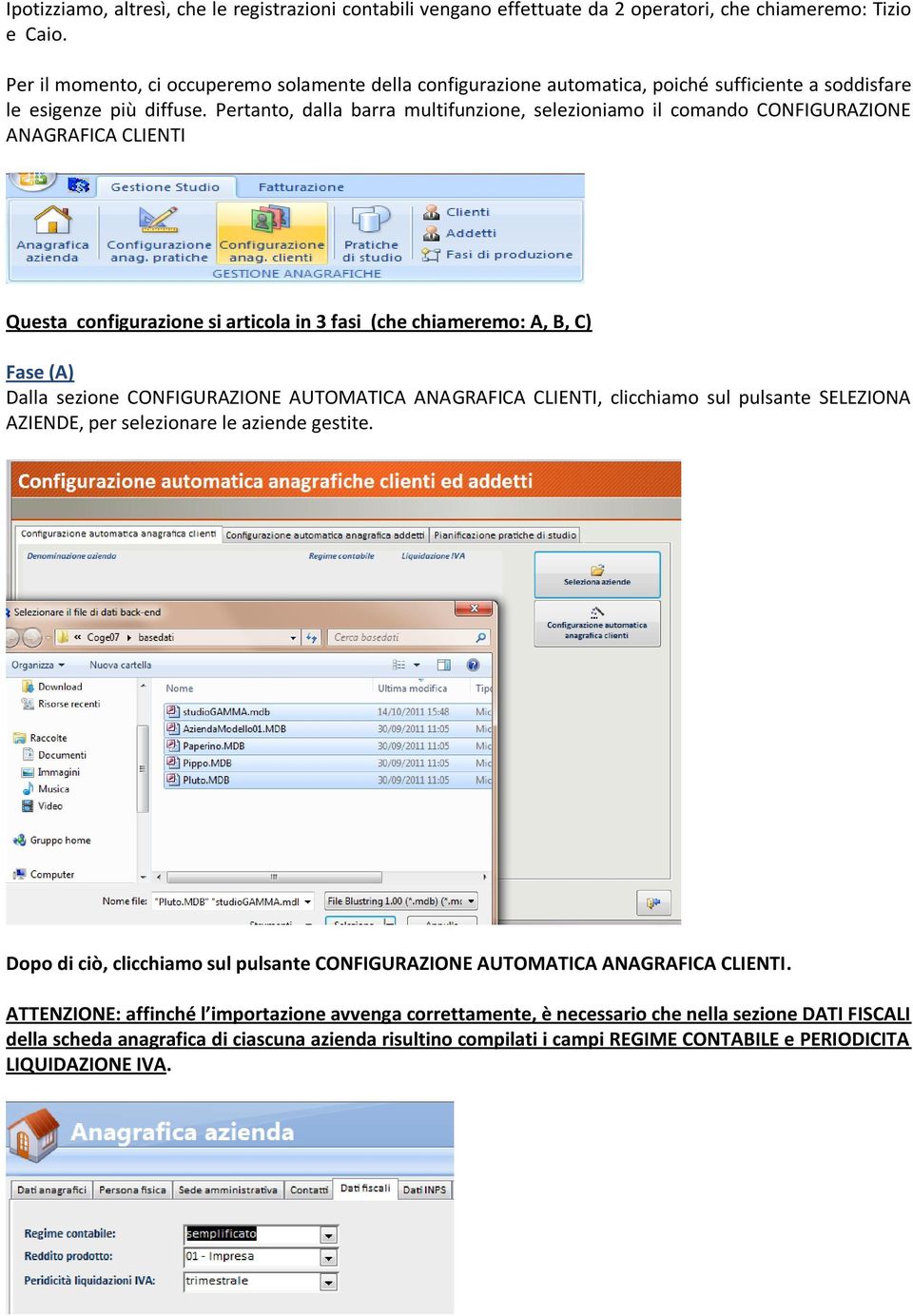 Pertanto, dalla barra multifunzione, selezioniamo il comando CONFIGURAZIONE ANAGRAFICA CLIENTI Questa configurazione si articola in 3 fasi (che chiameremo: A, B, C) Fase (A) Dalla sezione