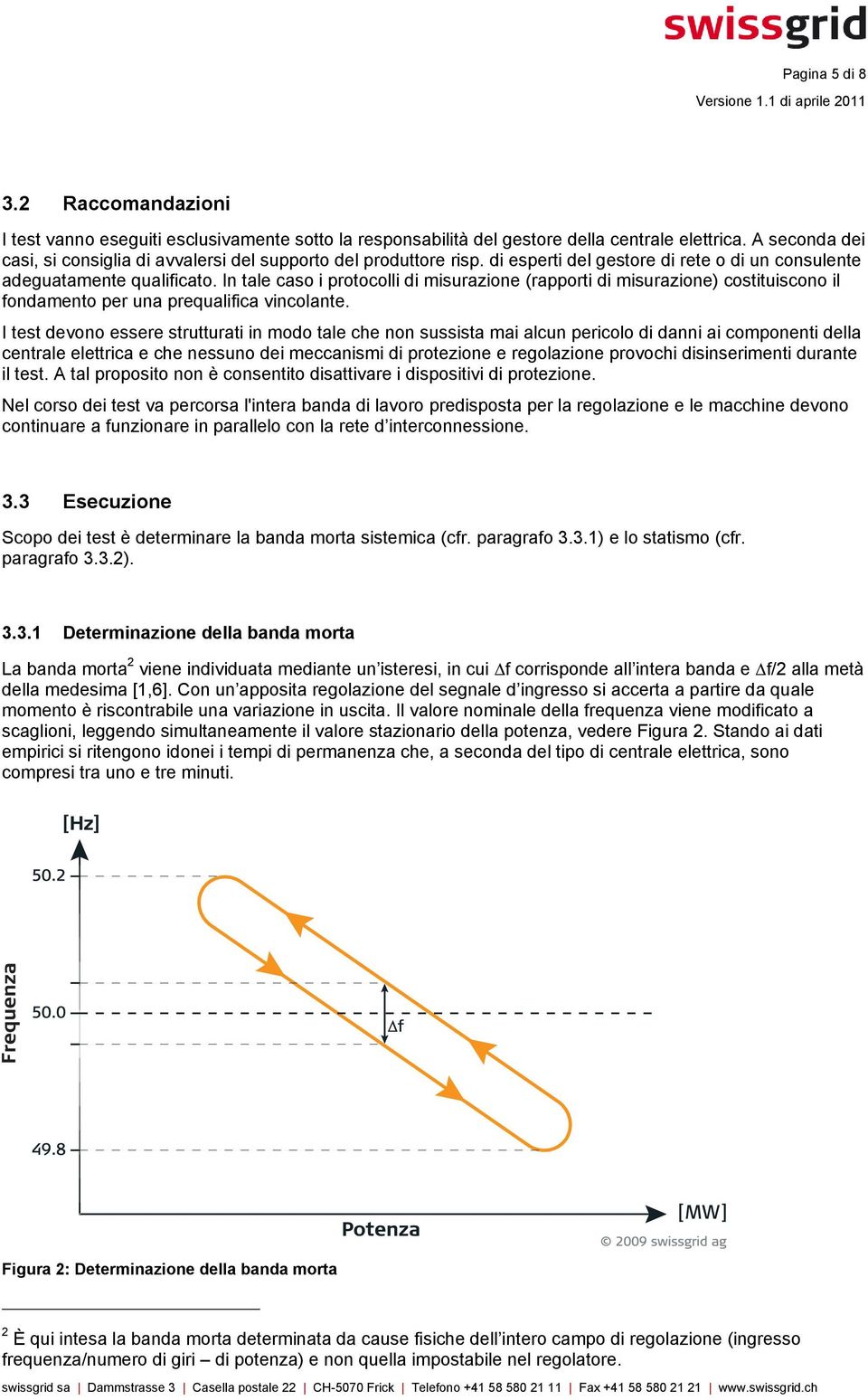 In tale caso i protocolli di misurazione (rapporti di misurazione) costituiscono il fondamento per una prequalifica vincolante.