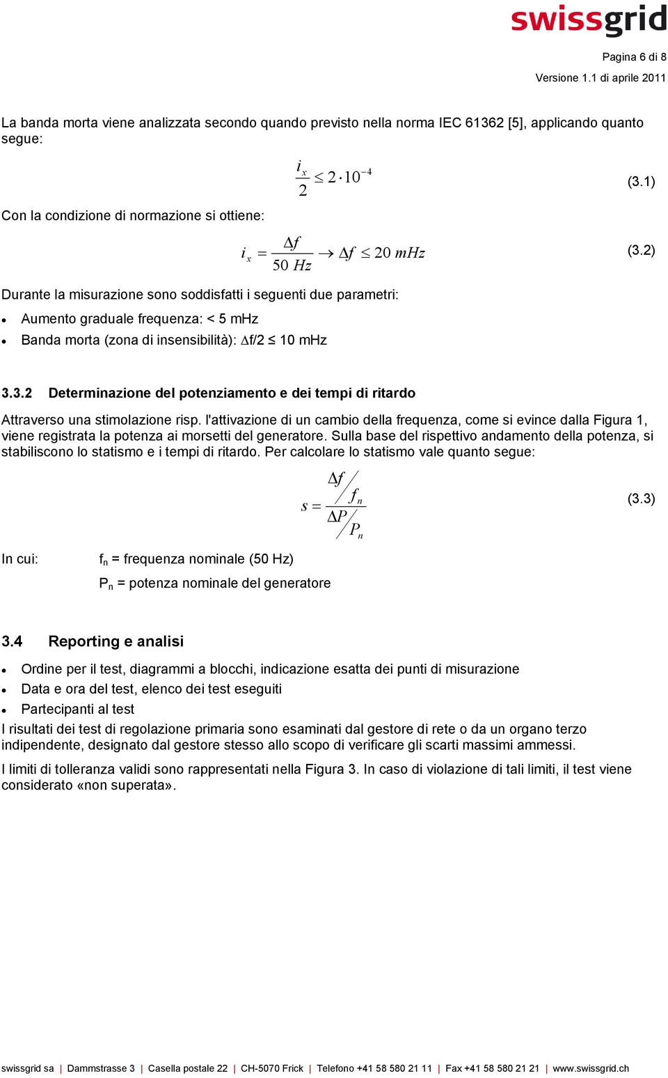 l'attivazione di un cambio della frequenza, come si evince dalla Figura 1, viene registrata la potenza ai morsetti del generatore.