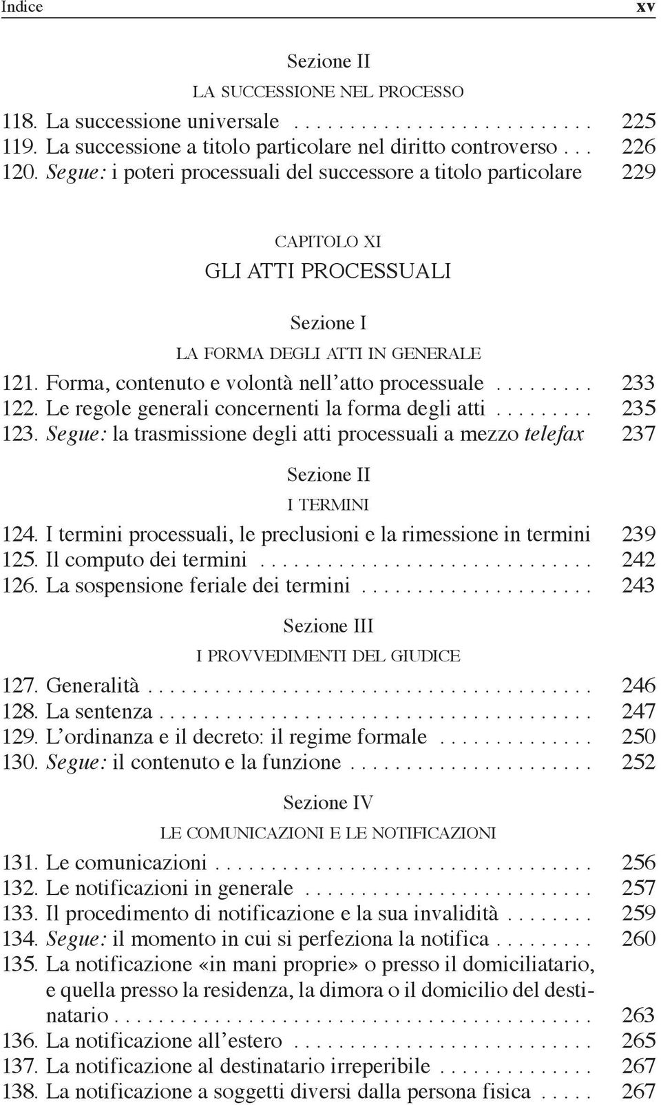 ........ 233 122. Le regole generali concernenti la forma degli atti......... 235 123. Segue: la trasmissione degli atti processuali a mezzo telefax. 237 Sezione II i termini 124.