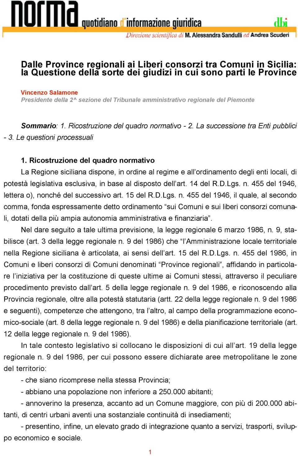 Ricostruzione del quadro normativo La Regione siciliana dispone, in ordine al regime e all ordinamento degli enti locali, di potestà legislativa esclusiva, in base al disposto dell art. 14 del R.D.